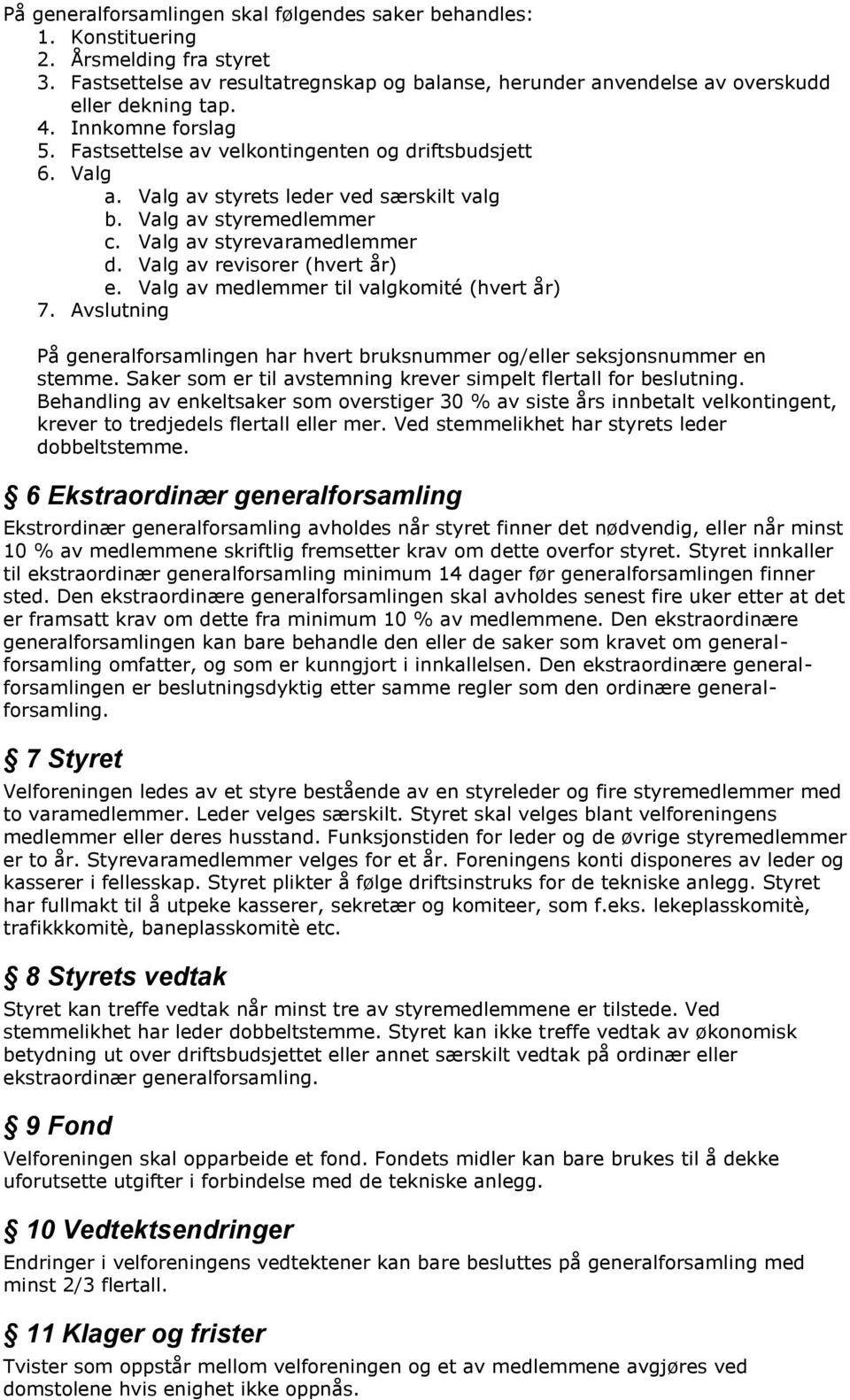 Valg av revisorer (hvert år) e. Valg av medlemmer til valgkomité (hvert år) 7. Avslutning På generalforsamlingen har hvert bruksnummer og/eller seksjonsnummer en stemme.