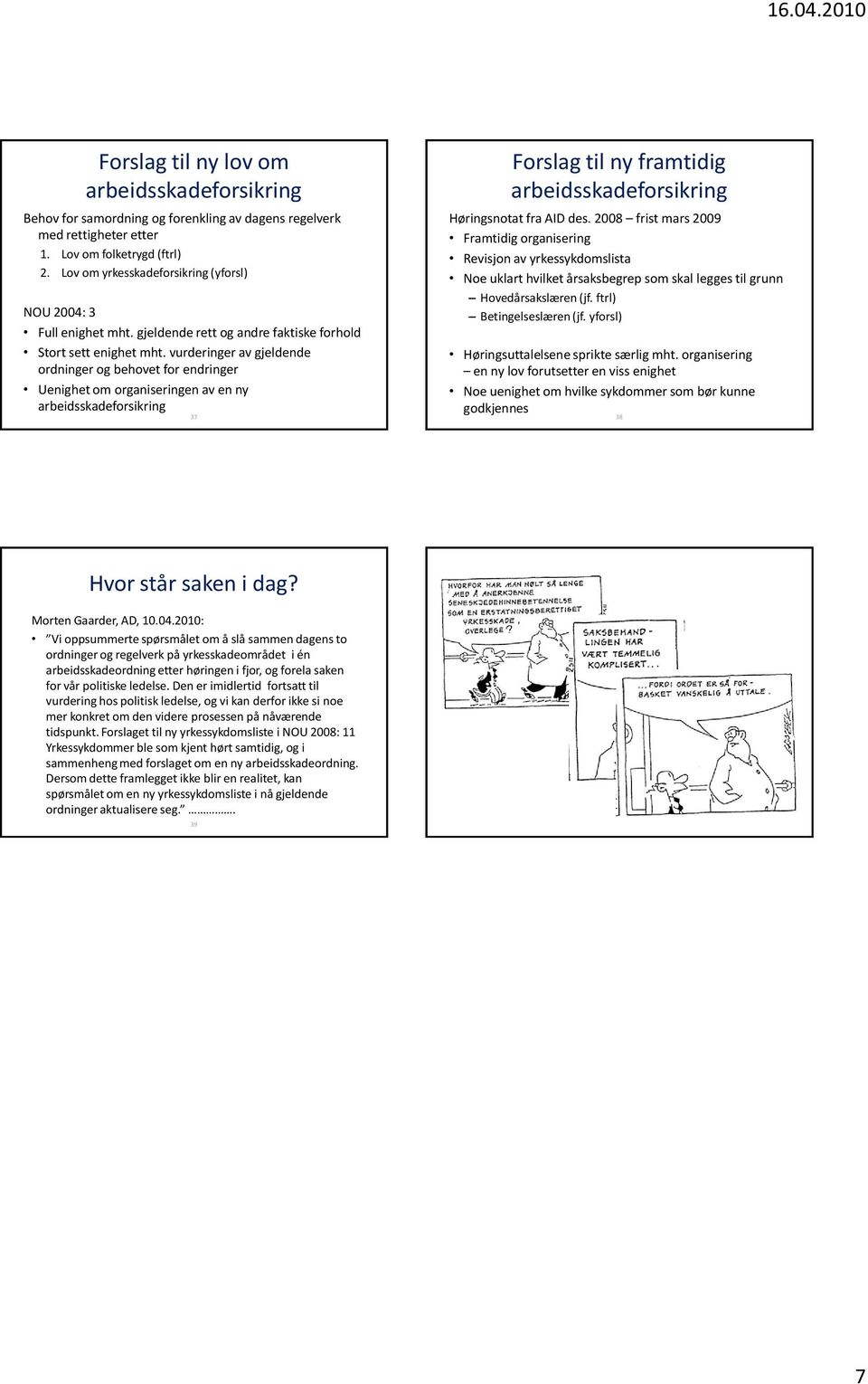 vurderinger av gjeldende ordninger og behovet for endringer Uenighet om organiseringen av en ny arbeidsskadeforsikring 37 Forslag til ny framtidig arbeidsskadeforsikring Høringsnotat fra AID des.