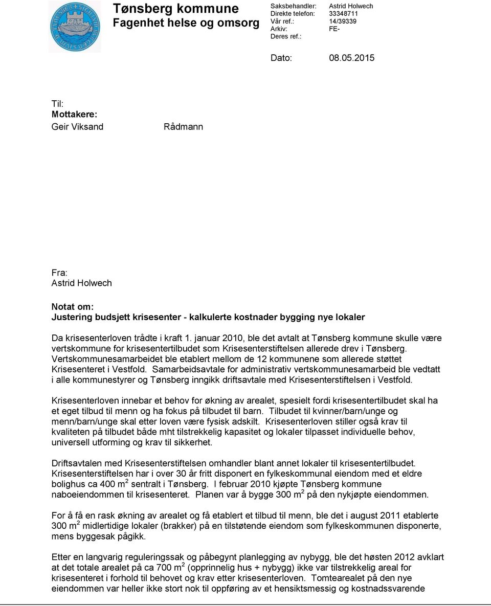 januar 2010, ble det avtalt at Tønsberg kommune skulle være vertskommune for krisesentertilbudet som Krisesenterstiftelsen allerede drev i Tønsberg.