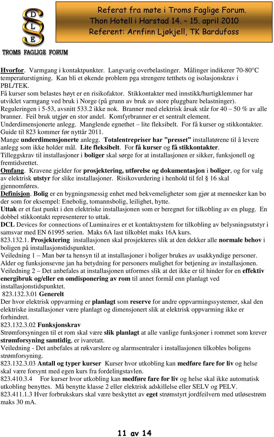 Reguleringen i 5-53, avsnitt 533.2 ikke nok. Branner med elektrisk årsak står for 40 50 % av alle branner. Feil bruk utgjør en stor andel. Komfyrbranner er et sentralt element.