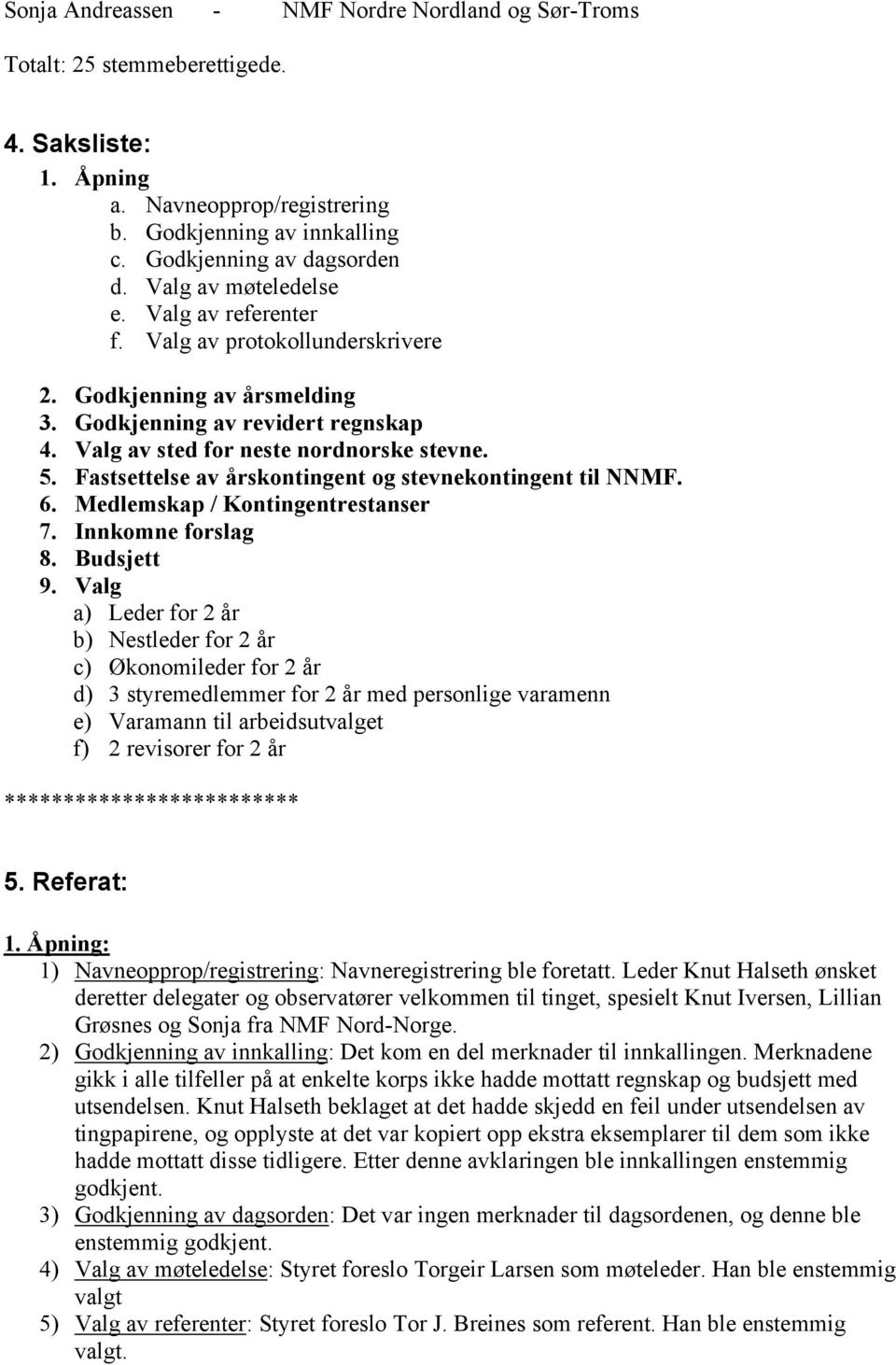 Fastsettelse av årskontingent og stevnekontingent til NNMF. 6. Medlemskap / Kontingentrestanser 7. Innkomne forslag 8. Budsjett 9.