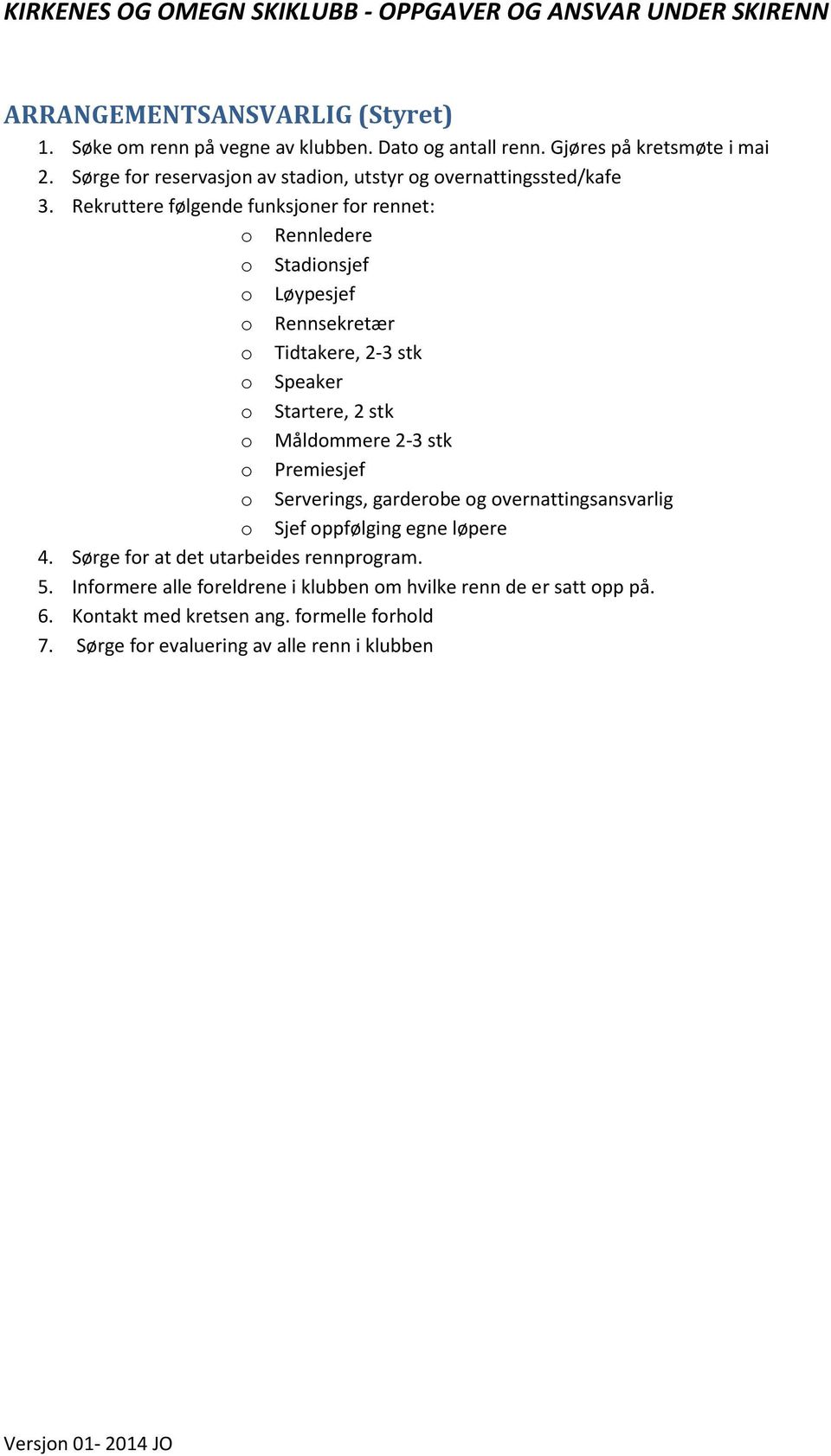 Rekruttere følgende funksjoner for rennet: o Rennledere o Stadionsjef o Løypesjef o Rennsekretær o Tidtakere, 2-3 stk o Speaker o Startere, 2 stk o Måldommere 2-3