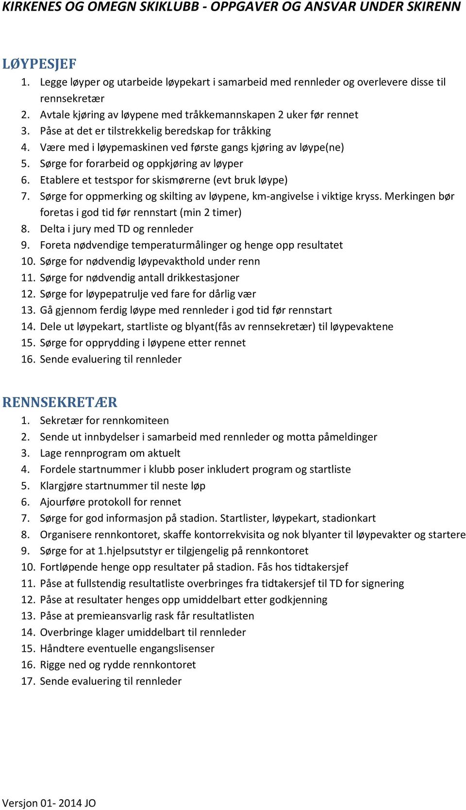 Etablere et testspor for skismørerne (evt bruk løype) 7. Sørge for oppmerking og skilting av løypene, km-angivelse i viktige kryss. Merkingen bør foretas i god tid før rennstart (min 2 timer) 8.