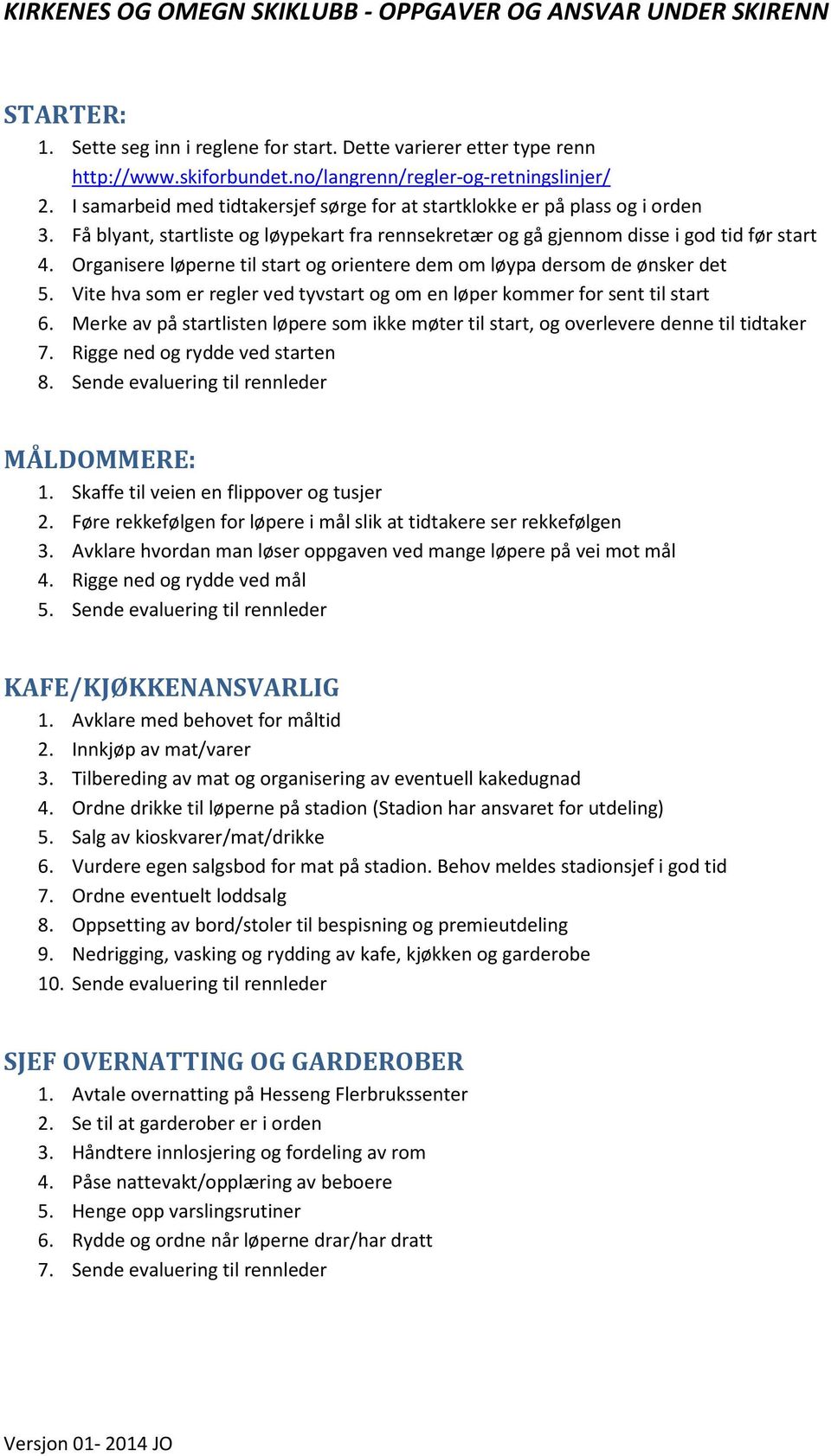 Organisere løperne til start og orientere dem om løypa dersom de ønsker det 5. Vite hva som er regler ved tyvstart og om en løper kommer for sent til start 6.