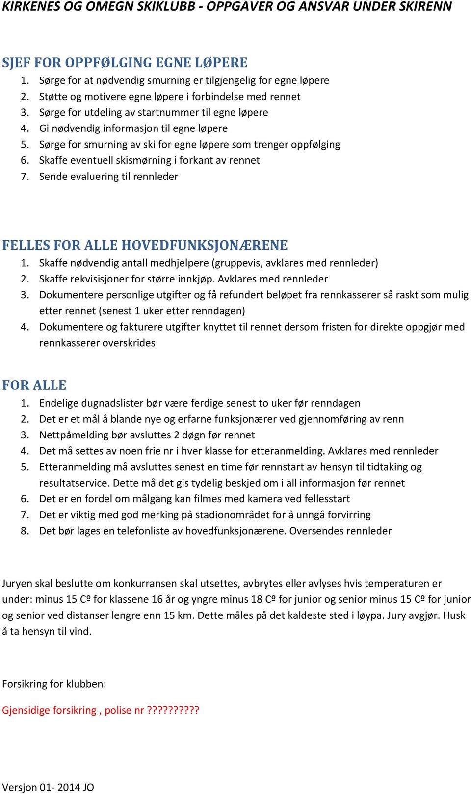 Skaffe eventuell skismørning i forkant av rennet 7. Sende evaluering til rennleder FELLES FOR ALLE HOVEDFUNKSJONÆRENE 1. Skaffe nødvendig antall medhjelpere (gruppevis, avklares med rennleder) 2.