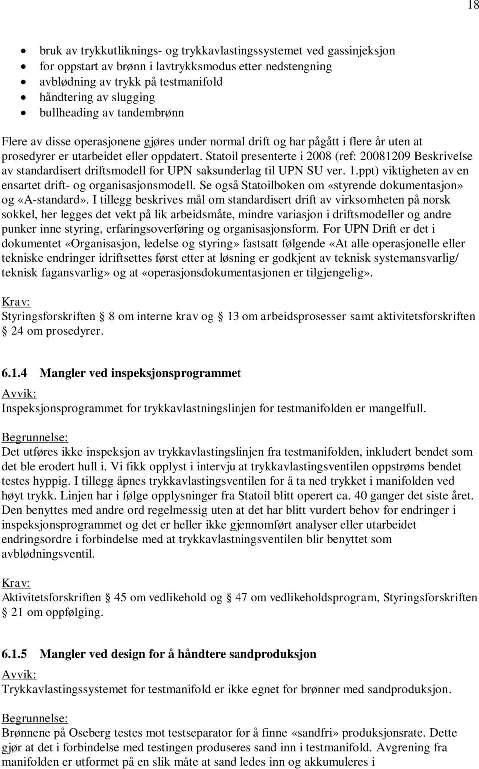 Statoil presenterte i 2008 (ref: 20081209 Beskrivelse av standardisert driftsmodell for UPN saksunderlag til UPN SU ver. 1.ppt) viktigheten av en ensartet drift- og organisasjonsmodell.