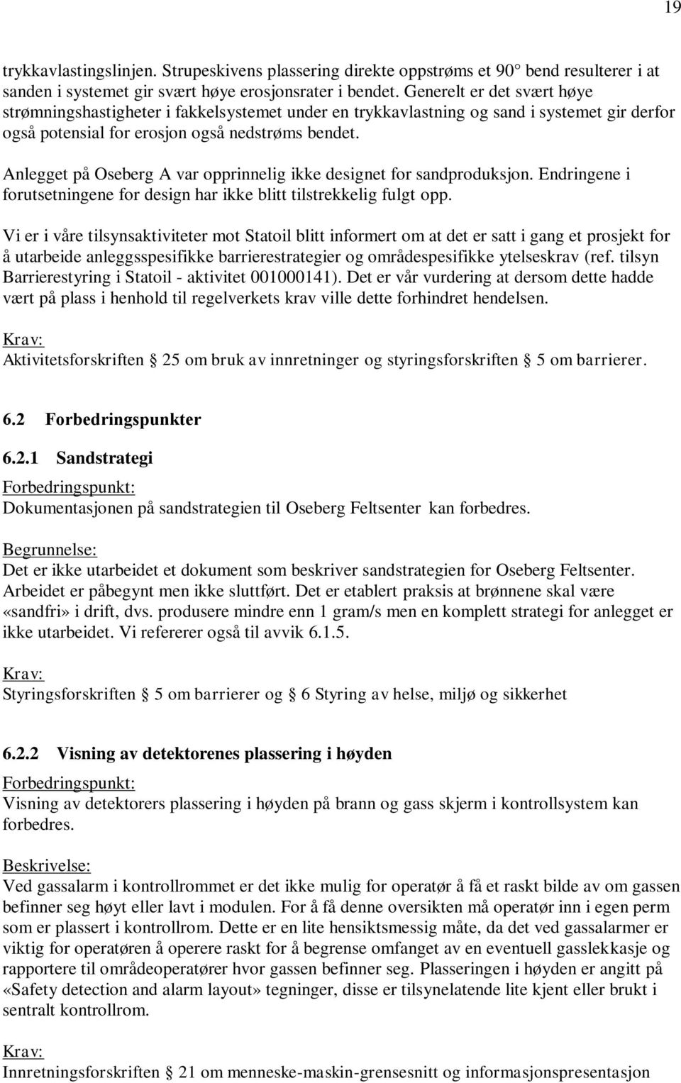 Anlegget på Oseberg A var opprinnelig ikke designet for sandproduksjon. Endringene i forutsetningene for design har ikke blitt tilstrekkelig fulgt opp.