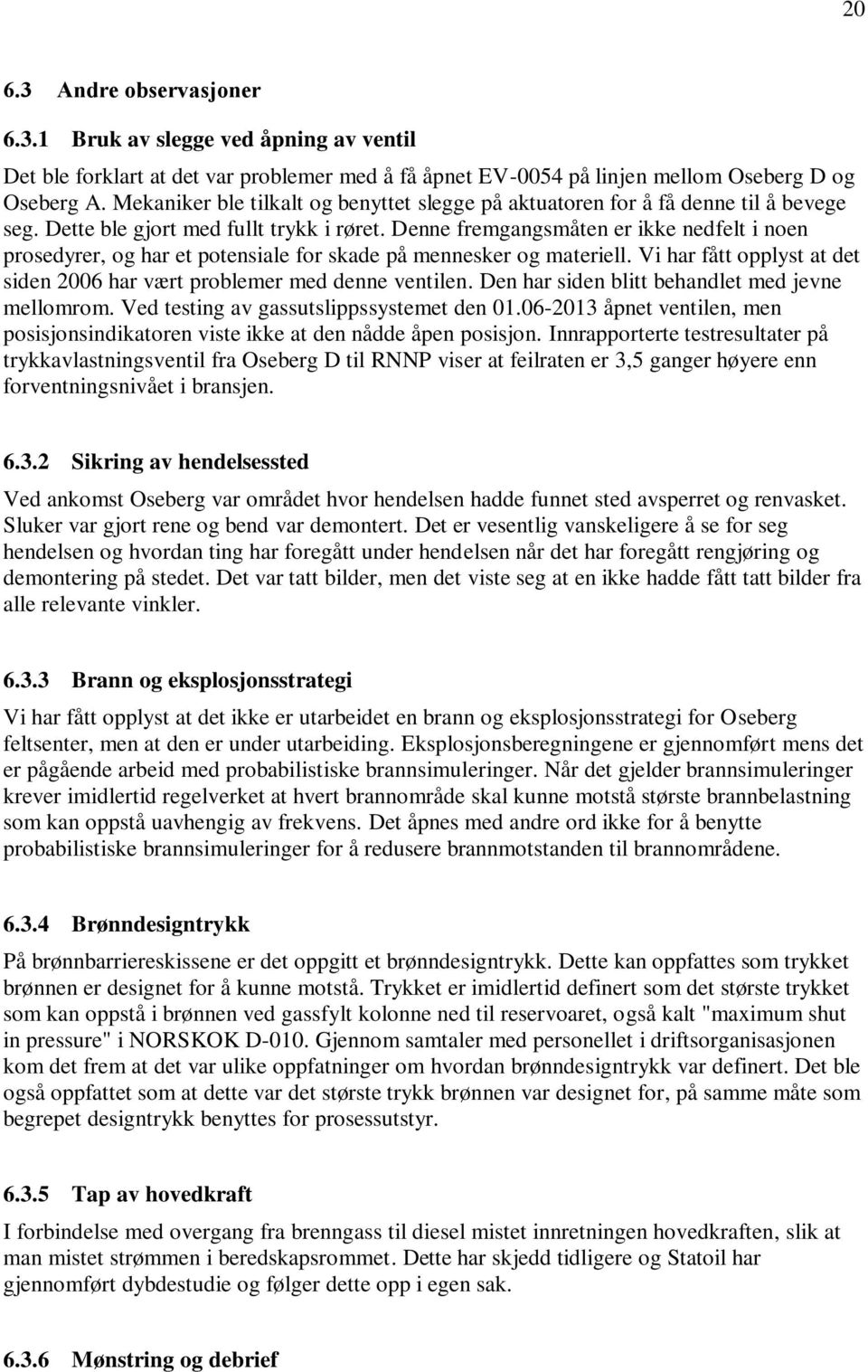 Denne fremgangsmåten er ikke nedfelt i noen prosedyrer, og har et potensiale for skade på mennesker og materiell. Vi har fått opplyst at det siden 2006 har vært problemer med denne ventilen.