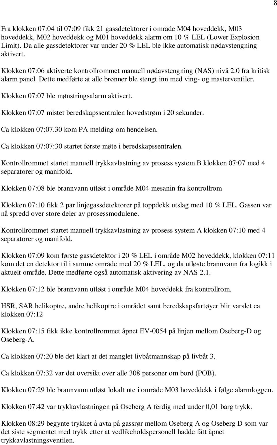 Dette medførte at alle brønner ble stengt inn med ving- og masterventiler. Klokken 07:07 ble mønstringsalarm aktivert. Klokken 07:07 mistet beredskapssentralen hovedstrøm i 20 sekunder.