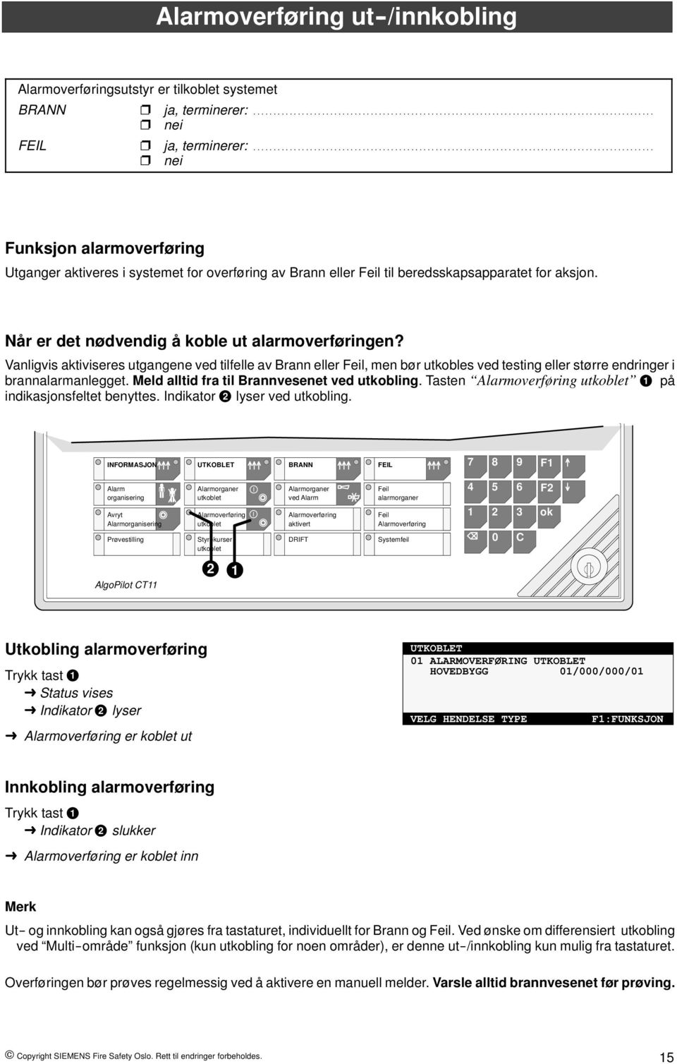 Vanligvis aktiviseres utgangene ved tilfelle av Brann eller Feil, men bør utkobles ved testing eller større endringer i brannalarmanlegget. Meld alltid fra til Brannvesenet ved utkobling.