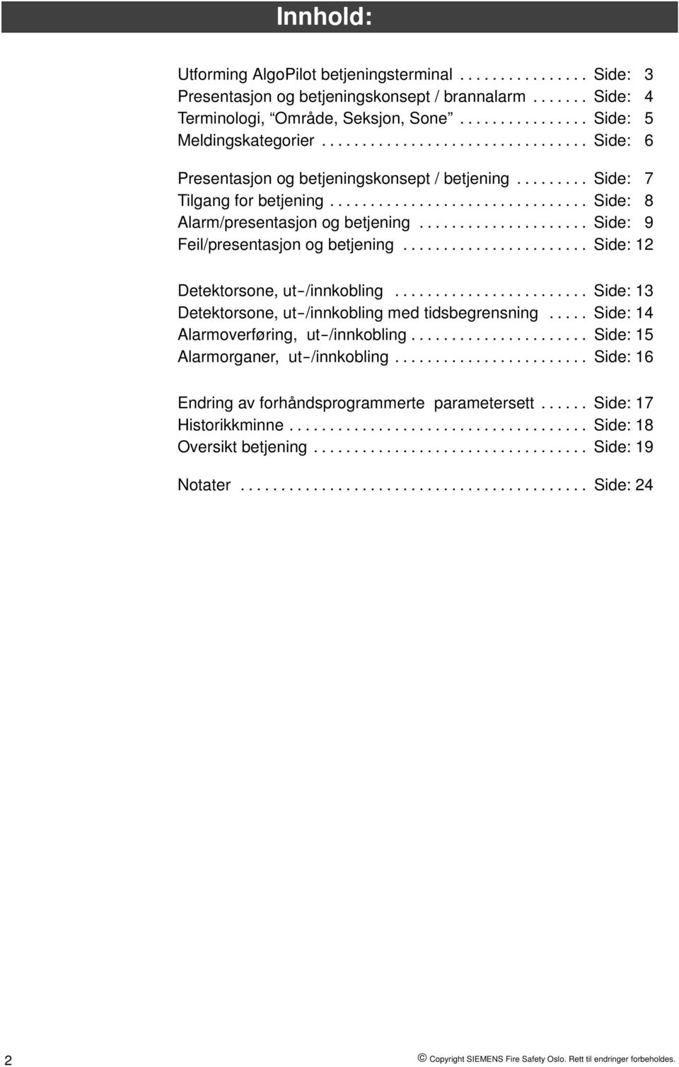 .. Side: 12 Detektorsone, ut--/innkobling... Side: 13 Detektorsone, ut--/innkobling med tidsbegrensning... Side: 14, ut--/innkobling... Side: 15 Alarmorganer, ut--/innkobling.