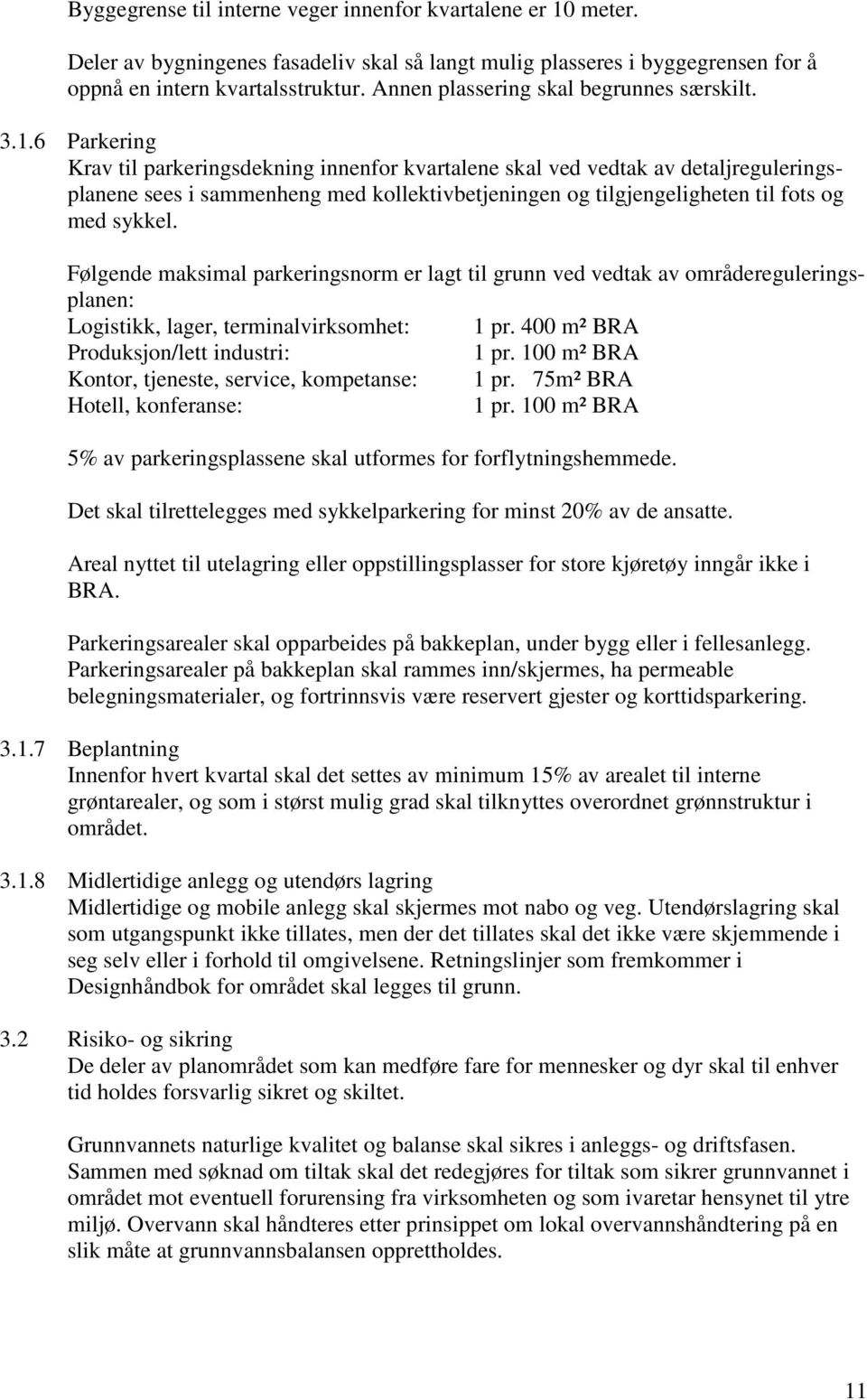 6 Parkering Krav til parkeringsdekning innenfor kvartalene skal ved vedtak av detaljreguleringsplanene sees i sammenheng med kollektivbetjeningen og tilgjengeligheten til fots og med sykkel.