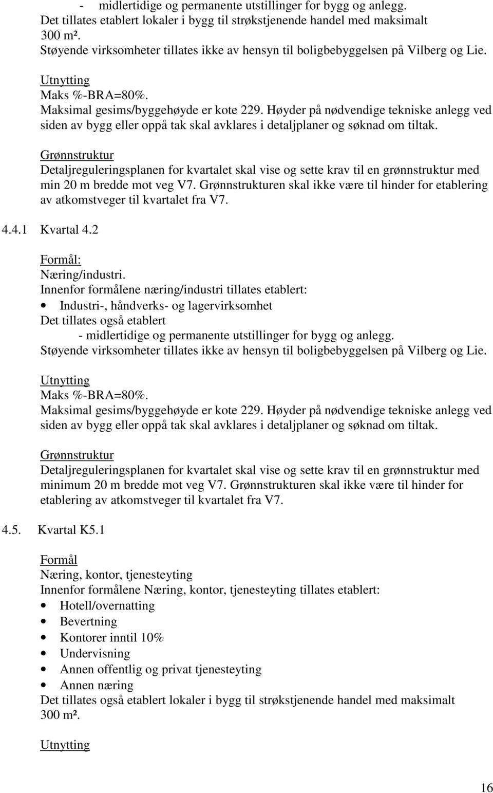 Høyder på nødvendige tekniske anlegg ved Grønnstruktur Detaljreguleringsplanen for kvartalet skal vise og sette krav til en grønnstruktur med min 20 m bredde mot veg V7.