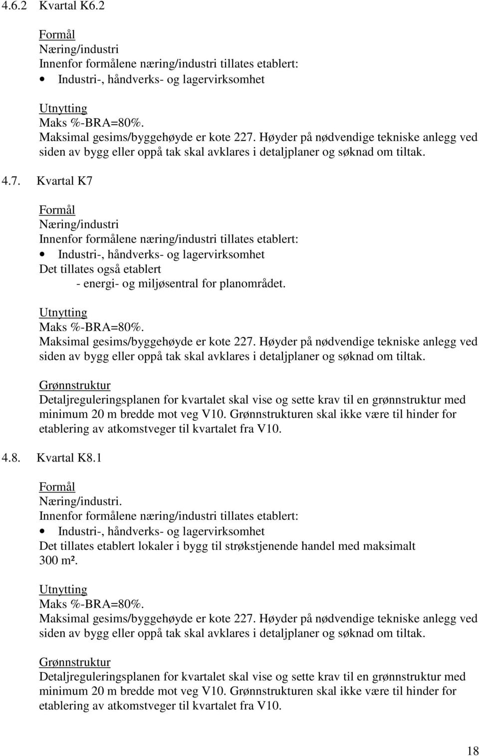 Høyder på nødvendige tekniske anlegg ved Grønnstruktur Detaljreguleringsplanen for kvartalet skal vise og sette krav til en grønnstruktur med minimum 20 m bredde mot veg V10.