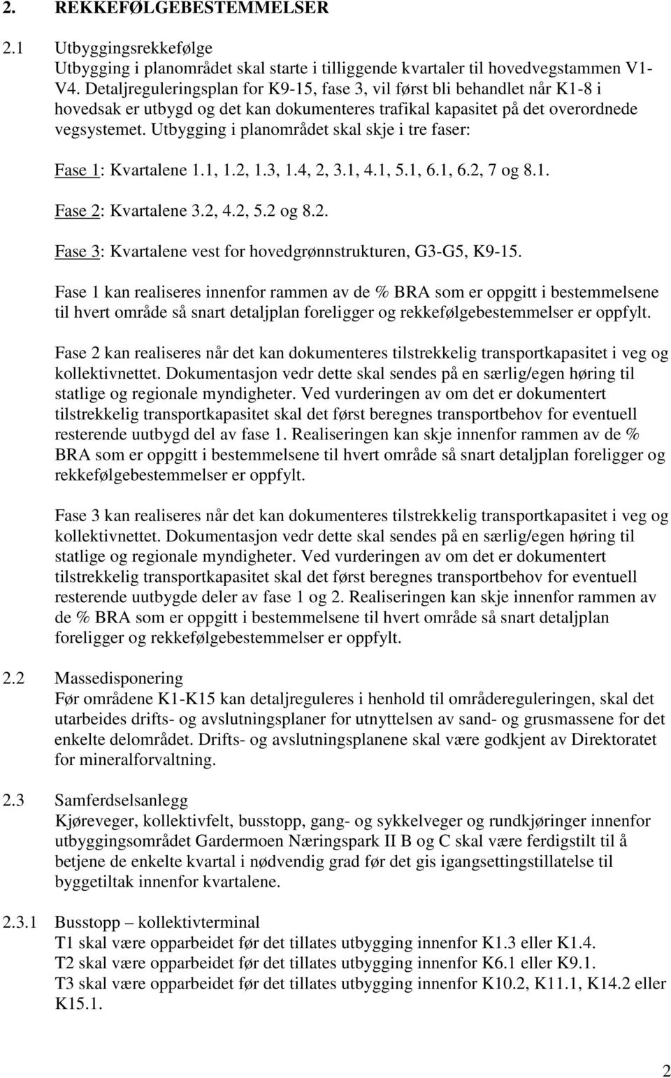 Utbygging i planområdet skal skje i tre faser: Fase 1: Kvartalene 1.1, 1.2, 1.3, 1.4, 2, 3.1, 4.1, 5.1, 6.1, 6.2, 7 og 8.1. Fase 2: Kvartalene 3.2, 4.2, 5.2 og 8.2. Fase 3: Kvartalene vest for hovedgrønnstrukturen, G3-G5, K9-15.