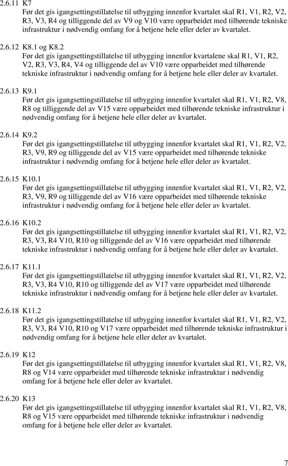 2 Før det gis igangsettingstillatelse til utbygging innenfor kvartalene skal R1, V1, R2, V2, R3, V3, R4, V4 og tilliggende del av V10 være opparbeidet med tilhørende tekniske infrastruktur i