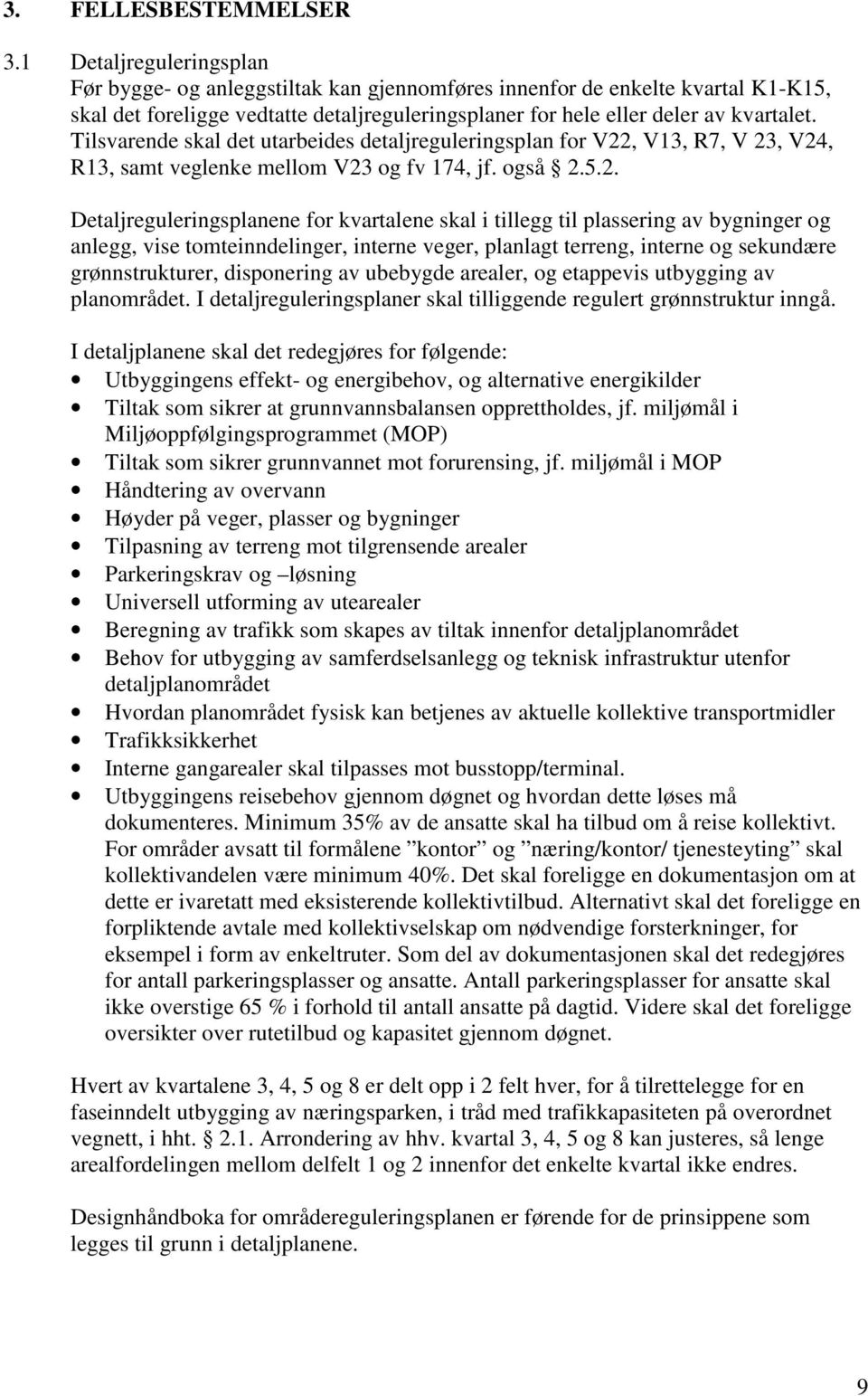 Tilsvarende skal det utarbeides detaljreguleringsplan for V22