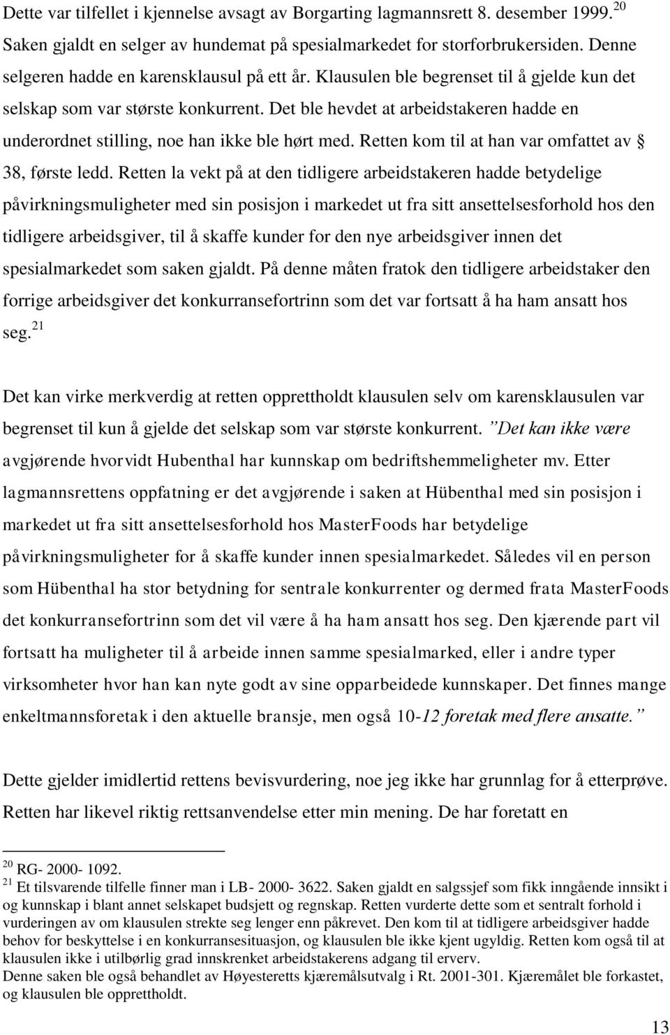 Det ble hevdet at arbeidstakeren hadde en underordnet stilling, noe han ikke ble hørt med. Retten kom til at han var omfattet av 38, første ledd.