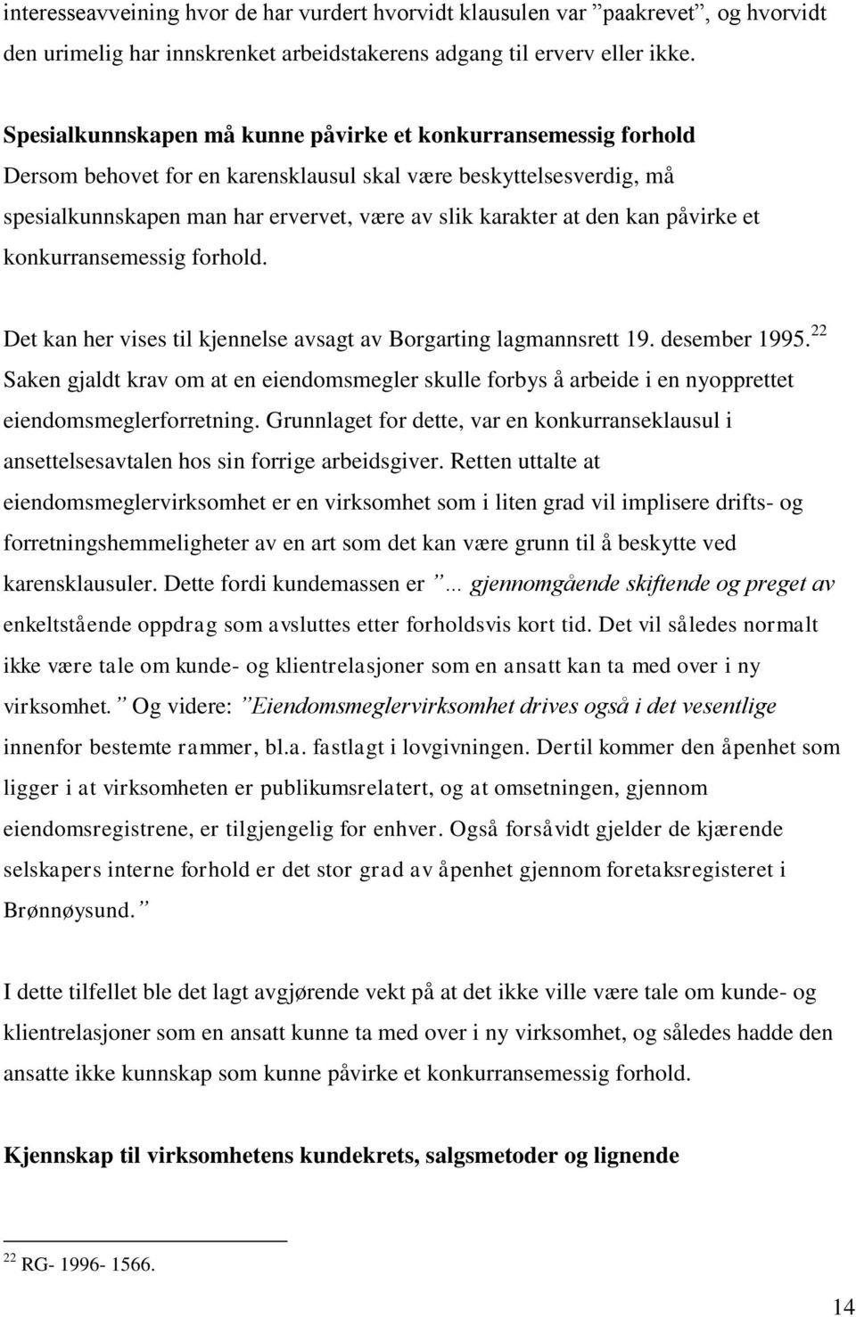 kan påvirke et konkurransemessig forhold. Det kan her vises til kjennelse avsagt av Borgarting lagmannsrett 19. desember 1995.