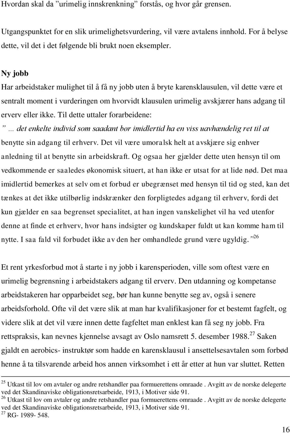 Ny jobb Har arbeidstaker mulighet til å få ny jobb uten å bryte karensklausulen, vil dette være et sentralt moment i vurderingen om hvorvidt klausulen urimelig avskjærer hans adgang til erverv eller