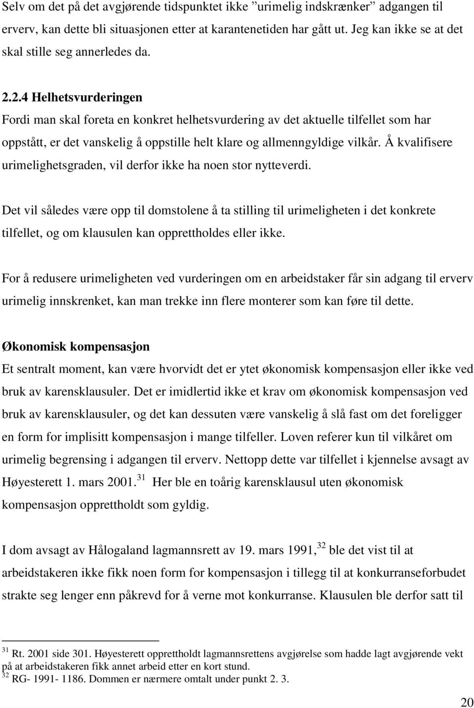 2.4 Helhetsvurderingen Fordi man skal foreta en konkret helhetsvurdering av det aktuelle tilfellet som har oppstått, er det vanskelig å oppstille helt klare og allmenngyldige vilkår.