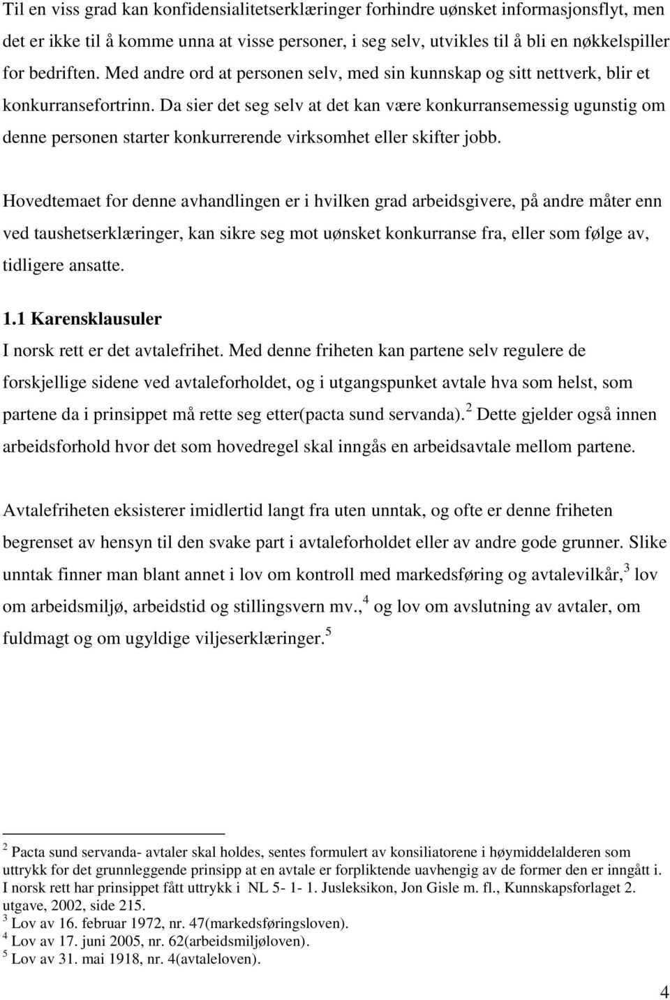 Da sier det seg selv at det kan være konkurransemessig ugunstig om denne personen starter konkurrerende virksomhet eller skifter jobb.