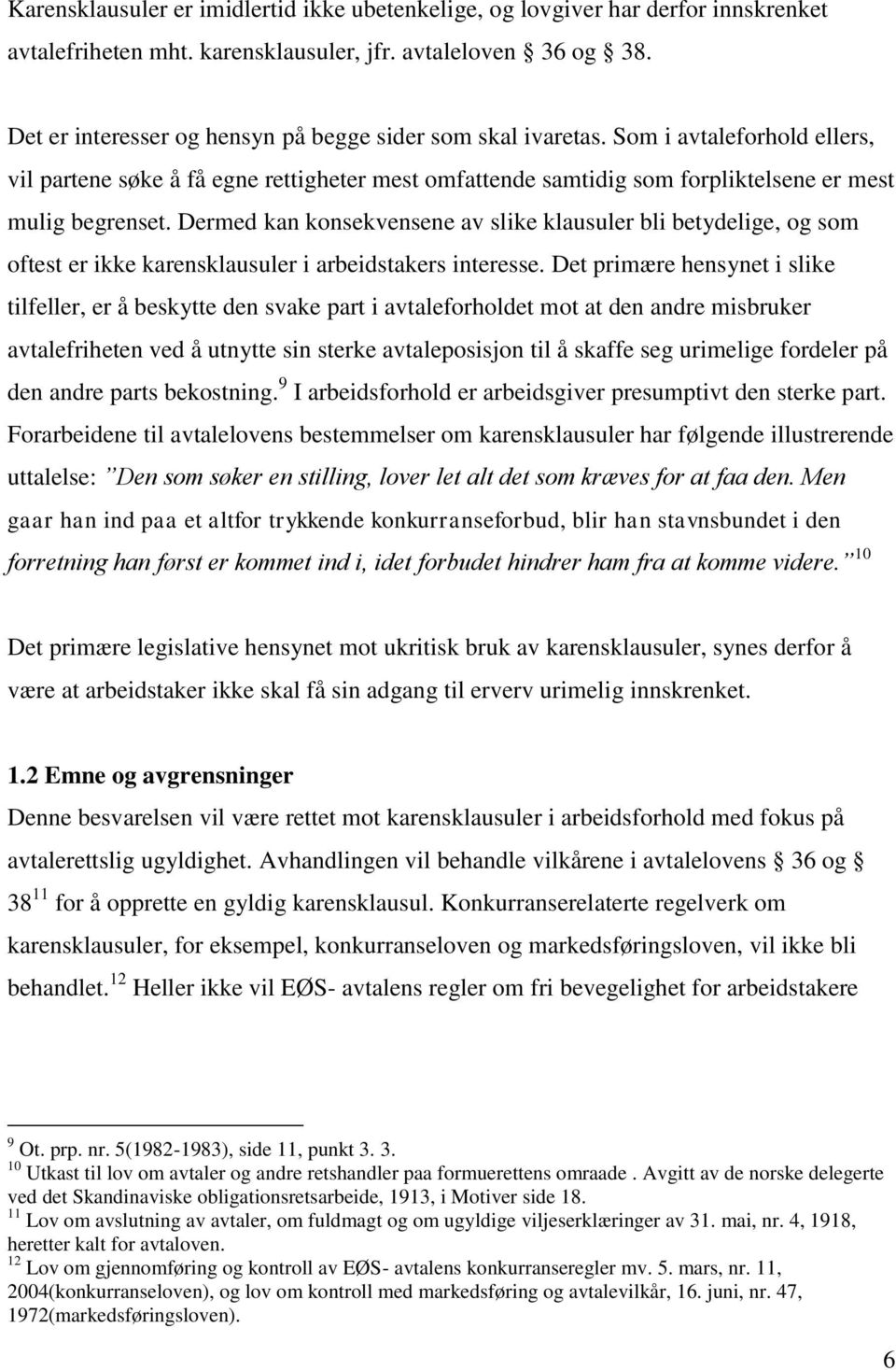 Dermed kan konsekvensene av slike klausuler bli betydelige, og som oftest er ikke karensklausuler i arbeidstakers interesse.