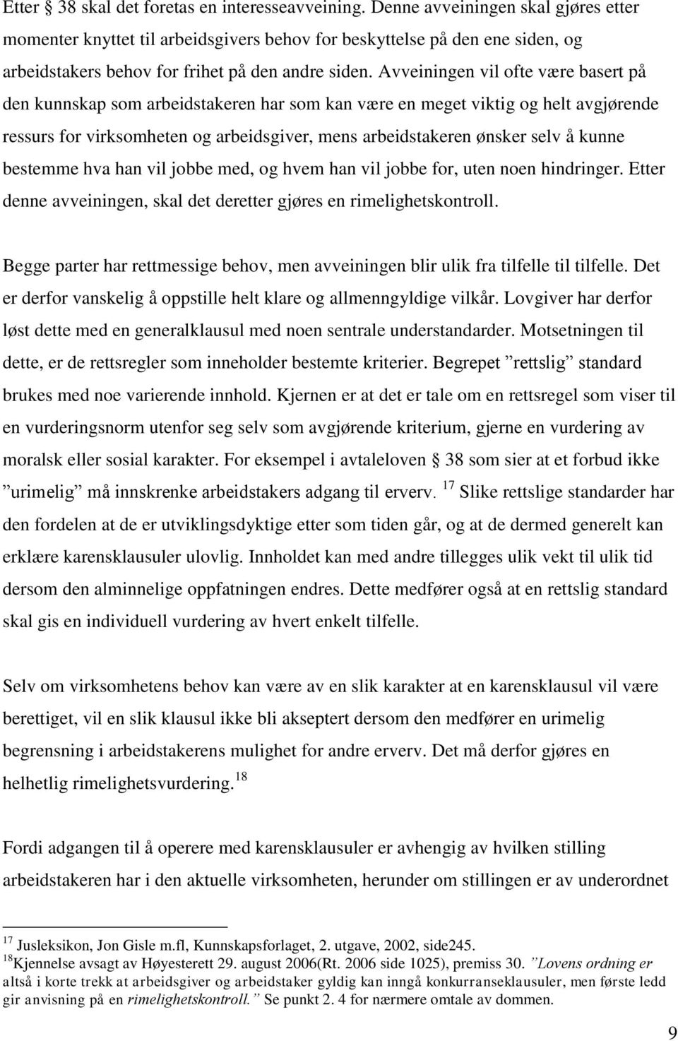 Avveiningen vil ofte være basert på den kunnskap som arbeidstakeren har som kan være en meget viktig og helt avgjørende ressurs for virksomheten og arbeidsgiver, mens arbeidstakeren ønsker selv å