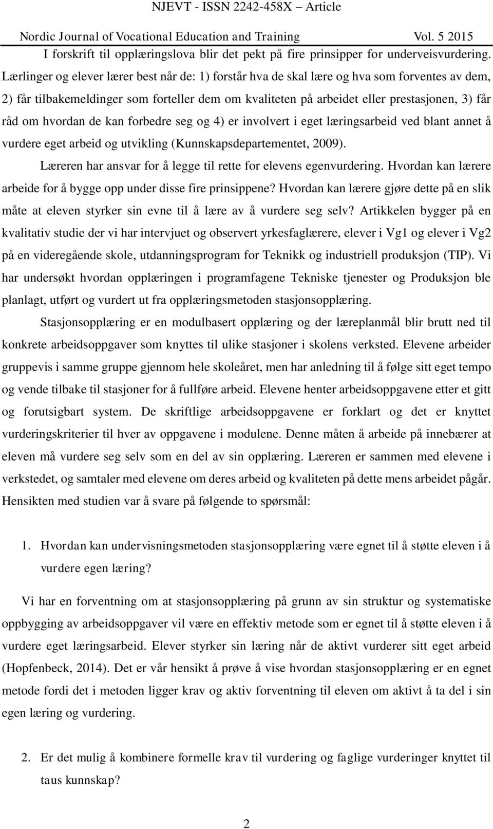 hvordan de kan forbedre seg og 4) er involvert i eget læringsarbeid ved blant annet å vurdere eget arbeid og utvikling (Kunnskapsdepartementet, 2009).