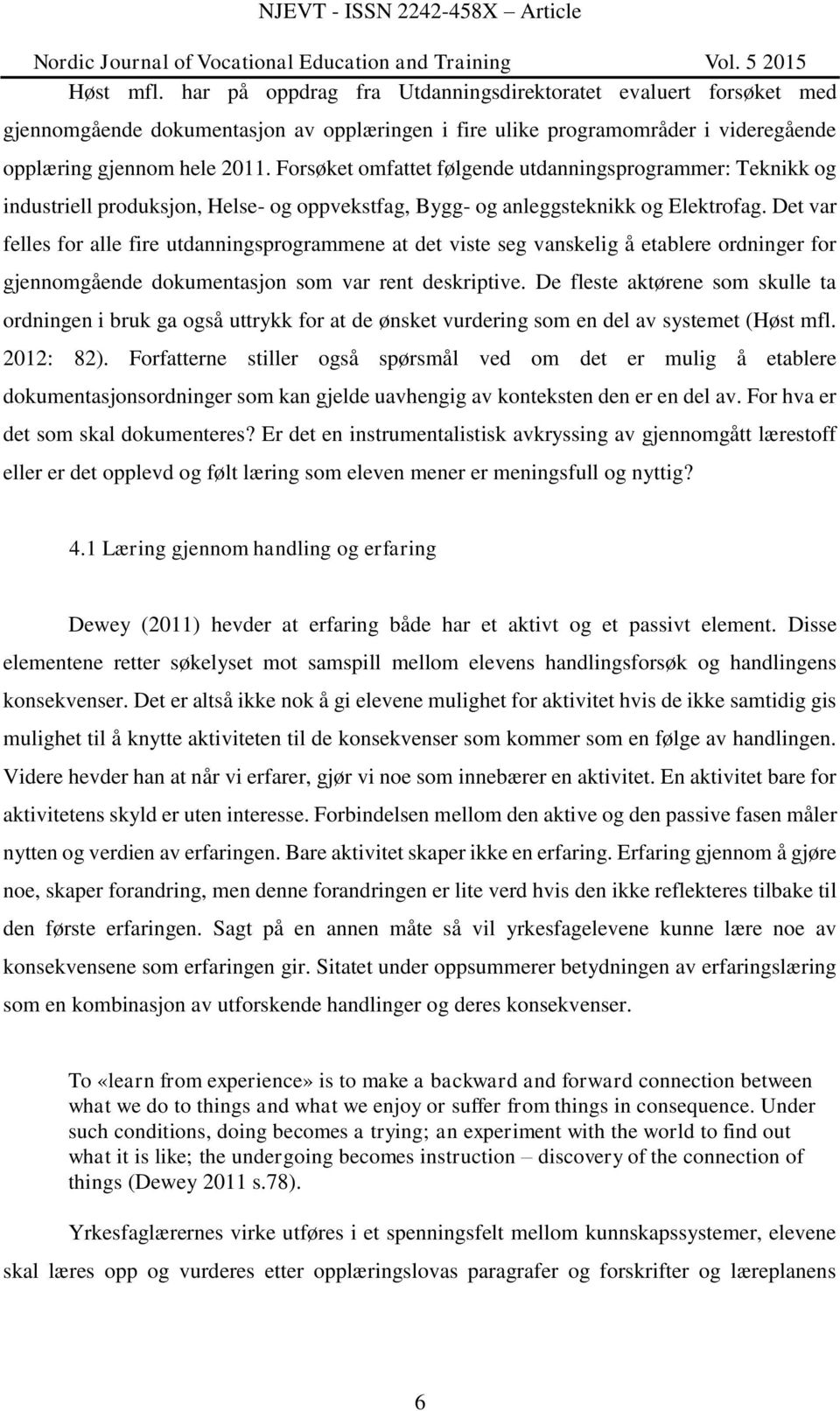 Det var felles for alle fire utdanningsprogrammene at det viste seg vanskelig å etablere ordninger for gjennomgående dokumentasjon som var rent deskriptive.