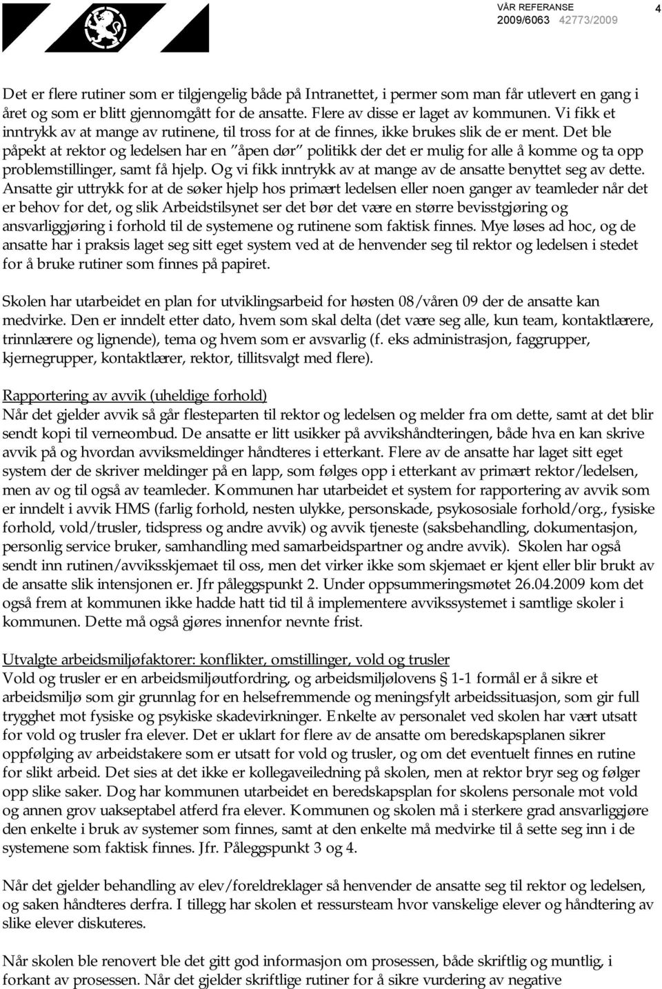 Det ble påpekt at rektor og ledelsen har en åpen dør politikk der det er mulig for alle å komme og ta opp problemstillinger, samt få hjelp.