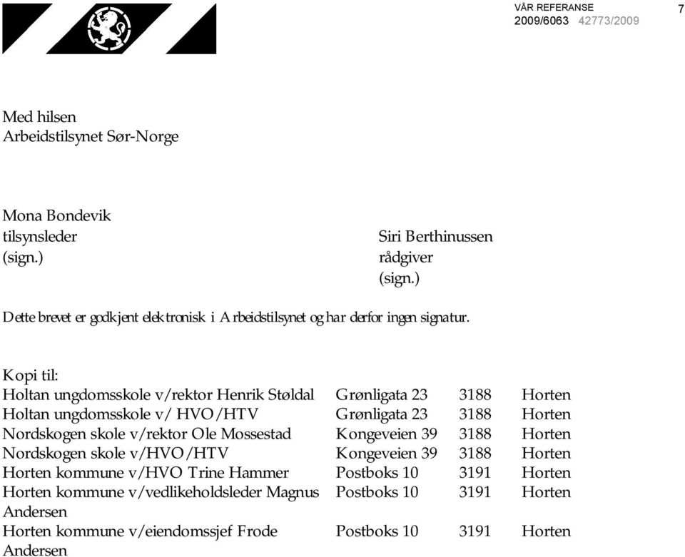 Kopi til: Holtan ungdomsskole v/rektor Henrik Støldal Grønligata 23 3188 Horten Holtan ungdomsskole v/ HVO/HTV Grønligata 23 3188 Horten Nordskogen skole v/rektor Ole