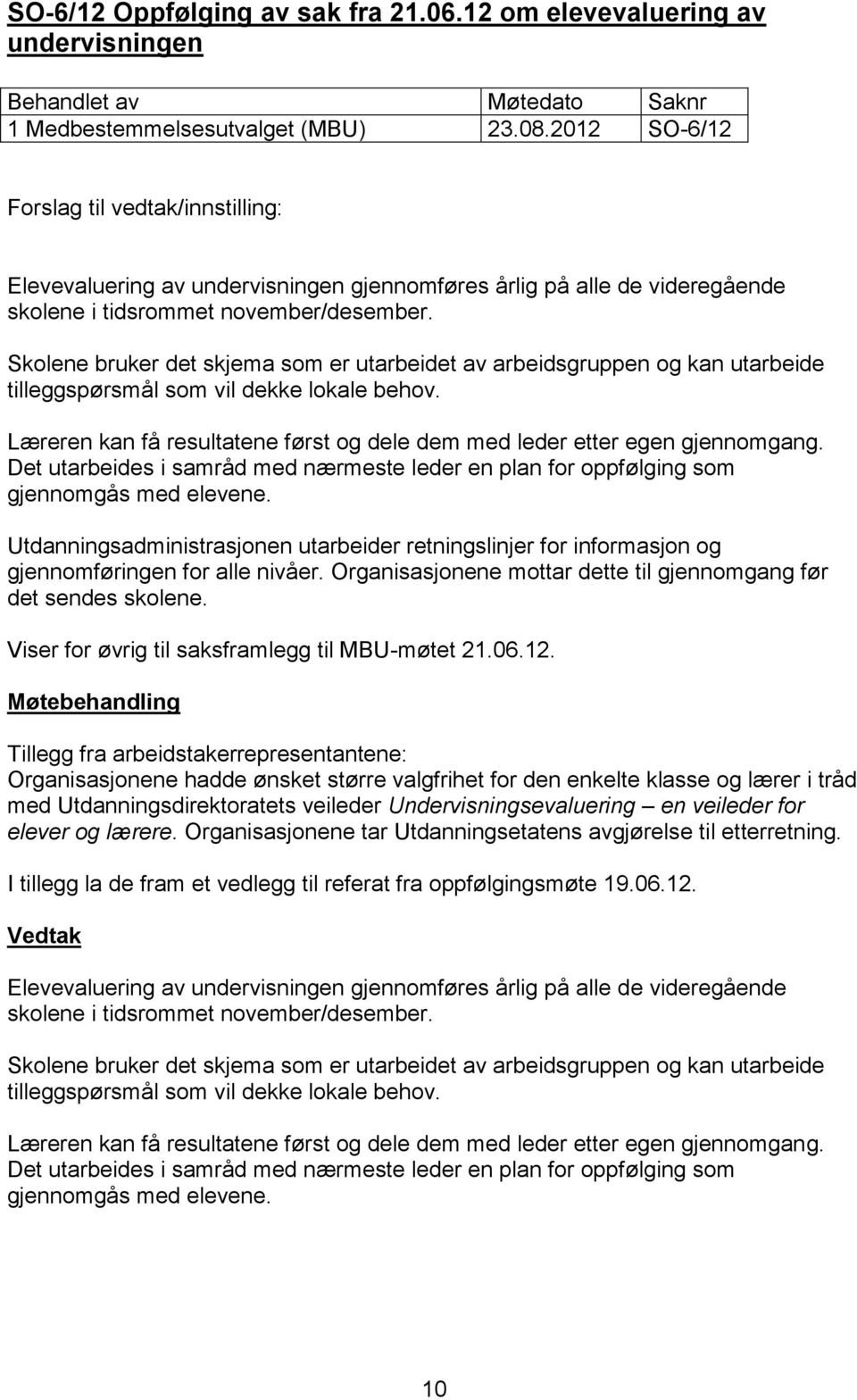 Skolene bruker det skjema som er utarbeidet av arbeidsgruppen og kan utarbeide tilleggspørsmål som vil dekke lokale behov.