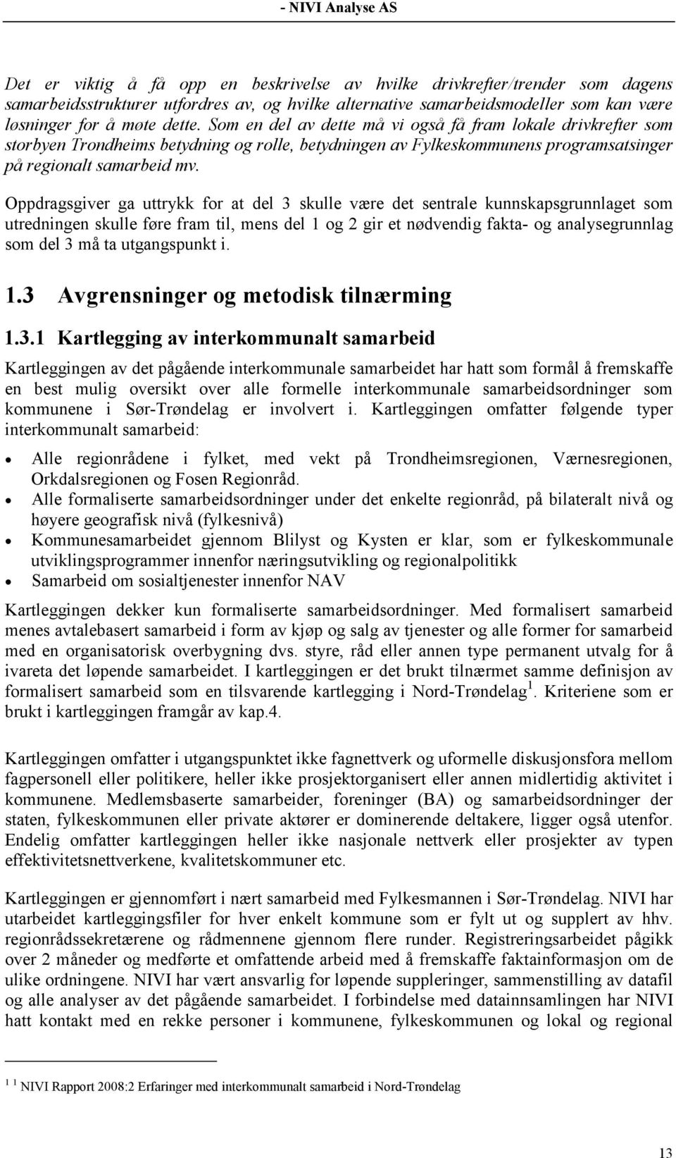 Oppdragsgiver ga uttrykk for at del 3 skulle være det sentrale kunnskapsgrunnlaget som utredningen skulle føre fram til, mens del 1 og 2 gir et nødvendig fakta- og analysegrunnlag som del 3 må ta