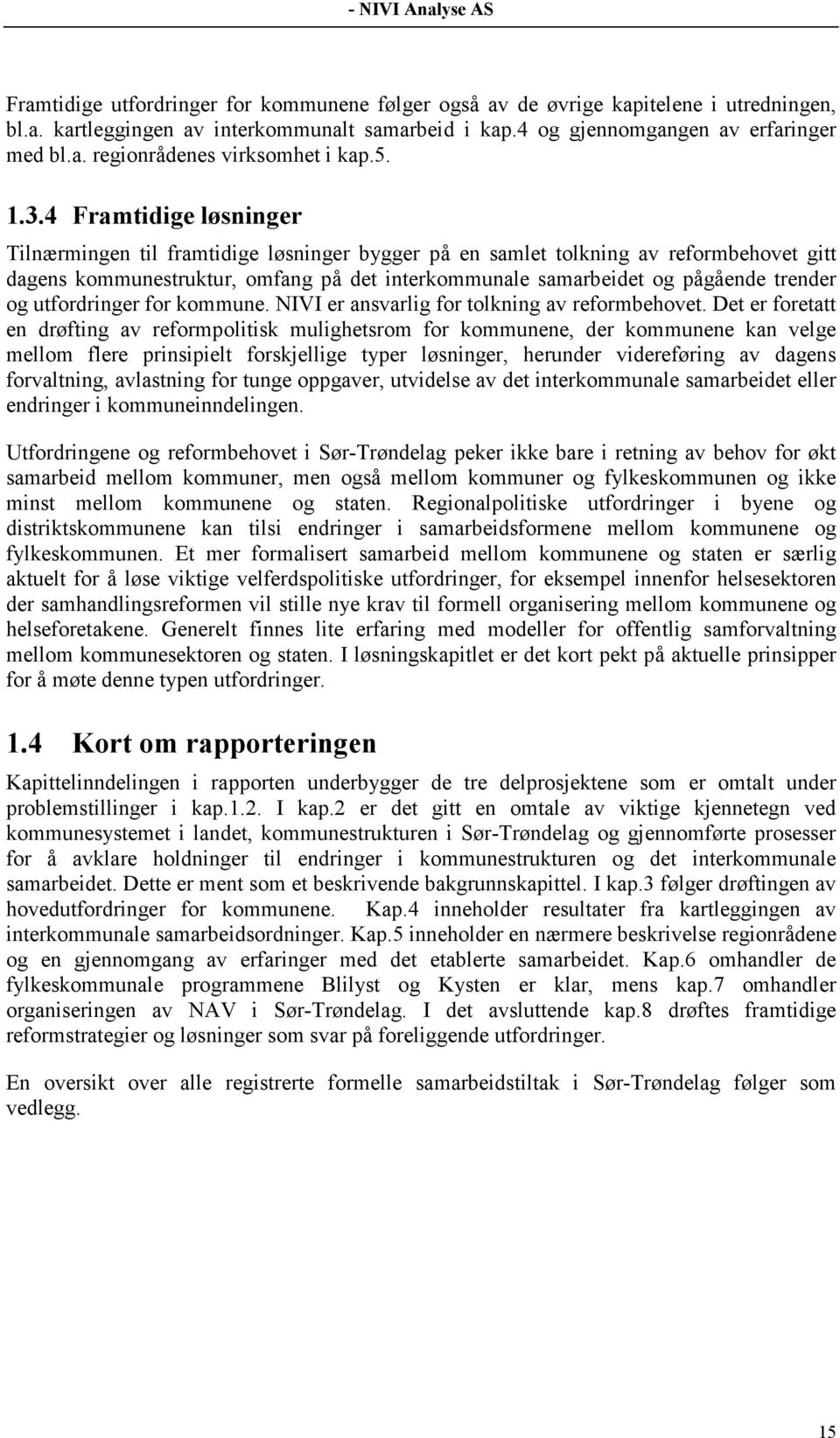 4 Framtidige løsninger Tilnærmingen til framtidige løsninger bygger på en samlet tolkning av reformbehovet gitt dagens kommunestruktur, omfang på det interkommunale samarbeidet og pågående trender og