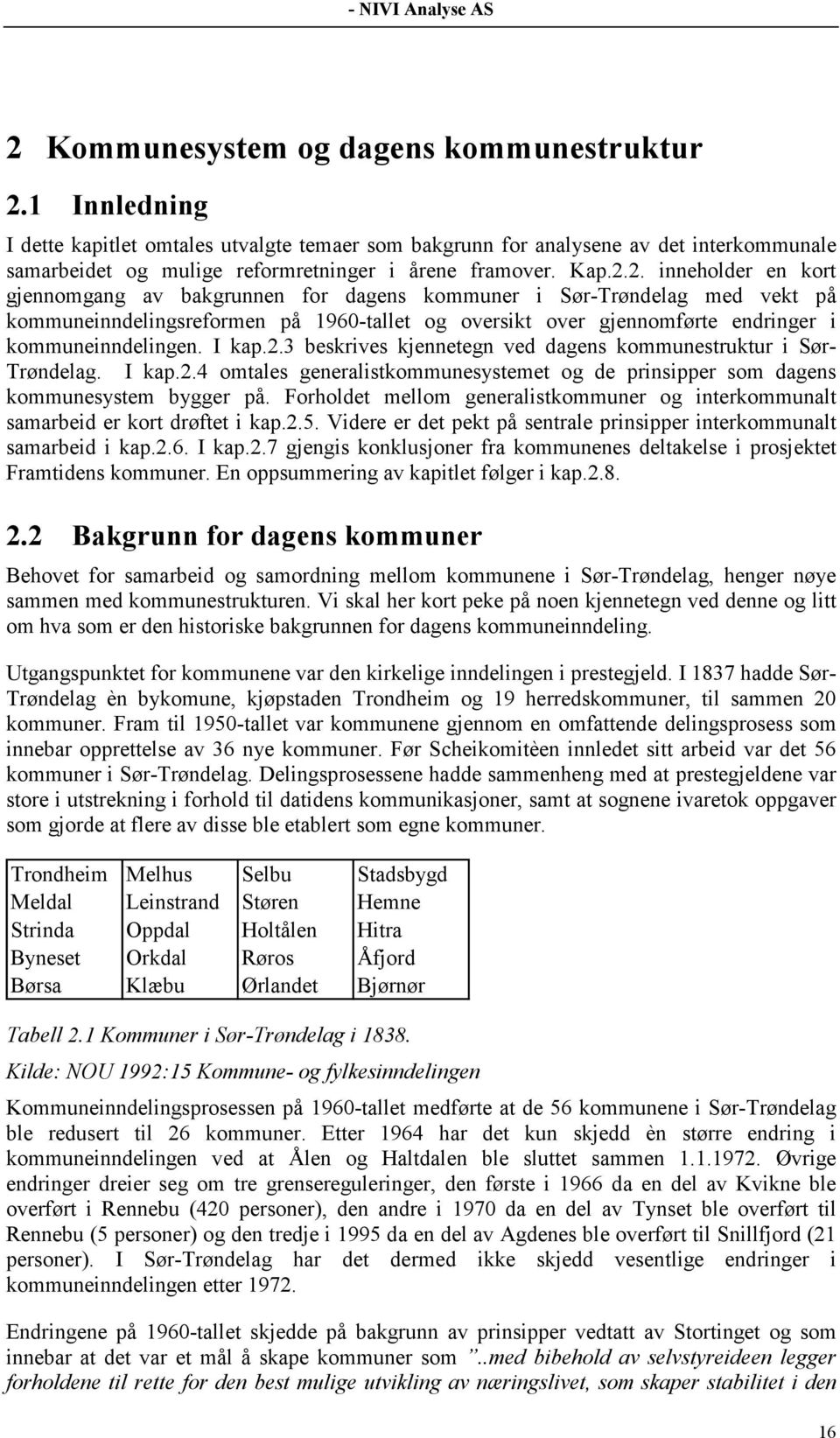 2. inneholder en kort gjennomgang av bakgrunnen for dagens kommuner i Sør-Trøndelag med vekt på kommuneinndelingsreformen på 1960-tallet og oversikt over gjennomførte endringer i kommuneinndelingen.