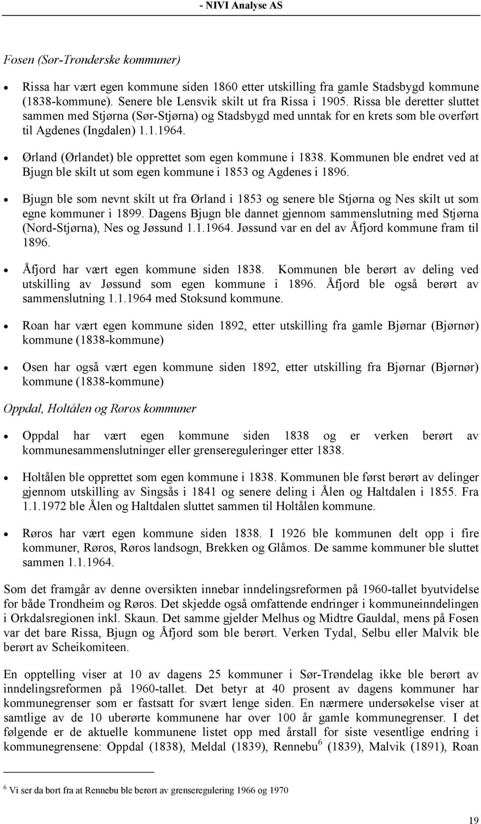 Ørland (Ørlandet) ble opprettet som egen kommune i 1838. Kommunen ble endret ved at Bjugn ble skilt ut som egen kommune i 1853 og Agdenes i 1896.