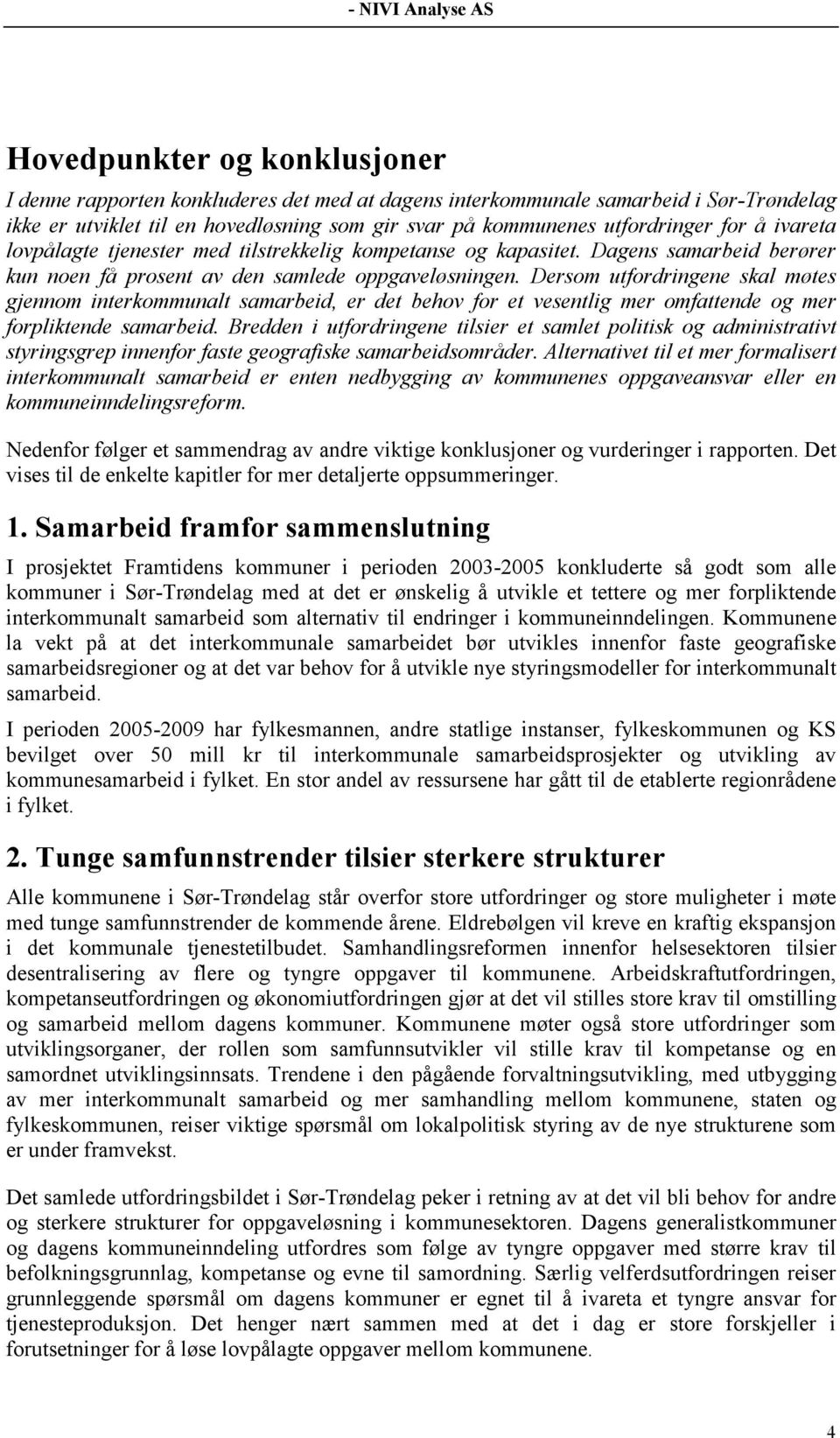 Dersom utfordringene skal møtes gjennom interkommunalt samarbeid, er det behov for et vesentlig mer omfattende og mer forpliktende samarbeid.