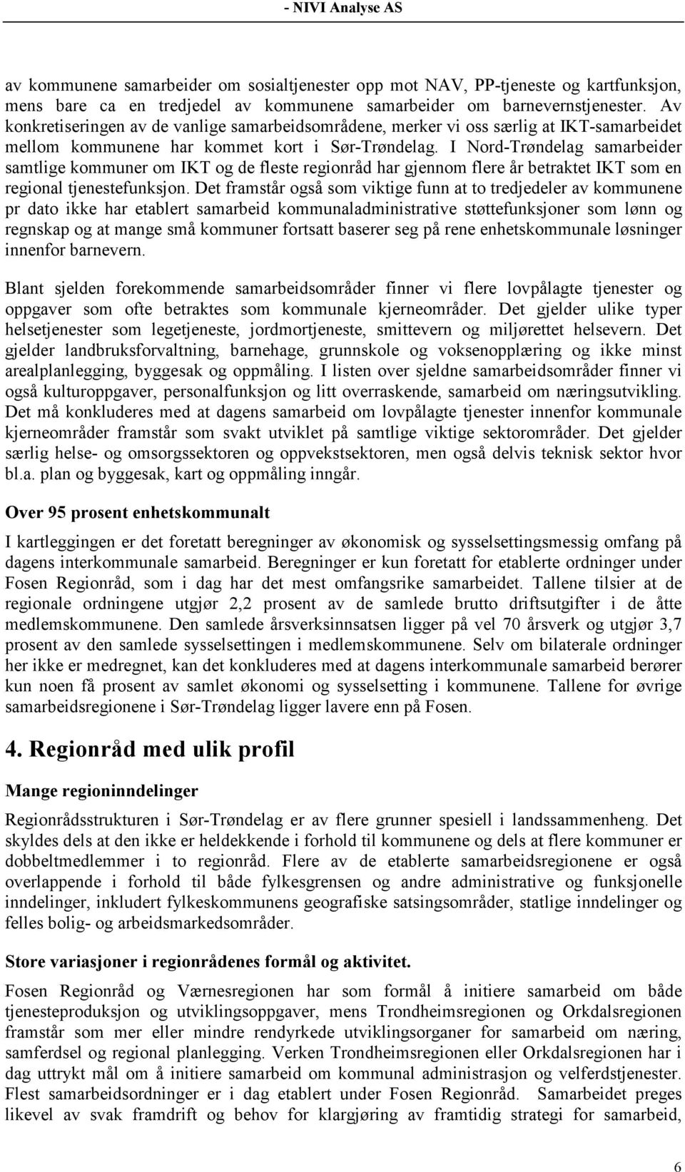 I Nord-Trøndelag samarbeider samtlige kommuner om IKT og de fleste regionråd har gjennom flere år betraktet IKT som en regional tjenestefunksjon.