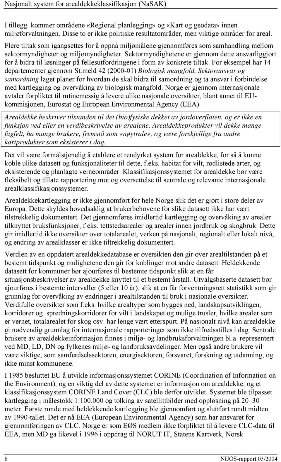 Sektormyndighetene er gjennom dette ansvarliggjort for å bidra til løsninger på fellesutfordringene i form av konkrete tiltak. For eksempel har 14 departementer gjennom St.