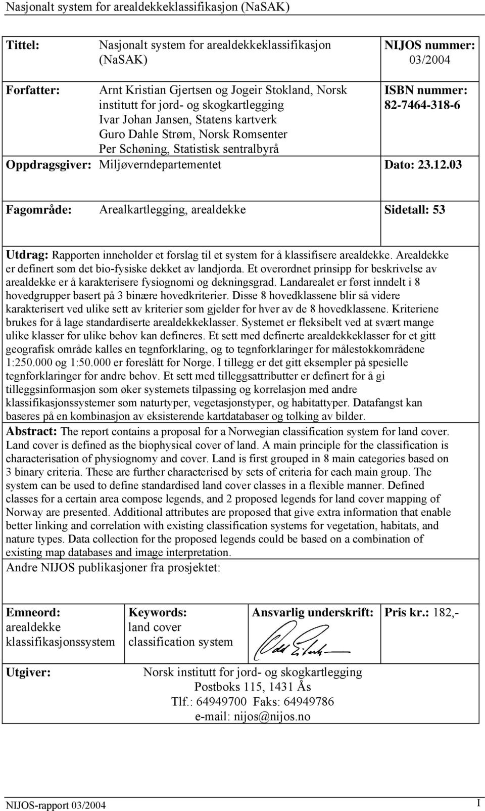 03 Fagområde: Arealkartlegging, arealdekke Sidetall: 53 Utdrag: Rapporten inneholder et forslag til et system for å klassifisere arealdekke.