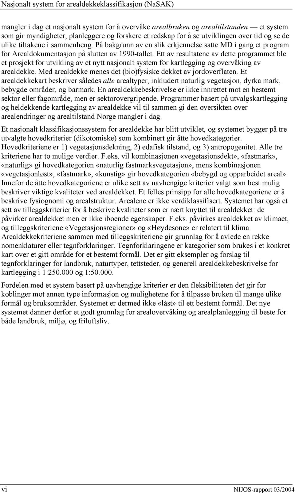 Ett av resultatene av dette programmet ble et prosjekt for utvikling av et nytt nasjonalt system for kartlegging og overvåking av arealdekke.