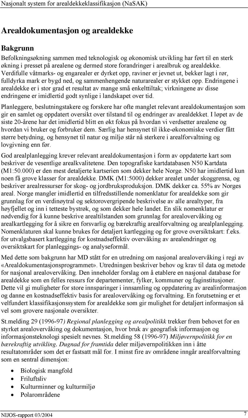 Endringene i arealdekke er i stor grad et resultat av mange små enkelttiltak; virkningene av disse endringene er imidlertid godt synlige i landskapet over tid.