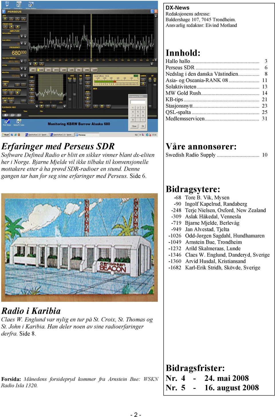 .. 31 Erfaringer med Perseus SDR Software Defined Radio er blitt en sikker vinner blant dx-eliten her i Norge.