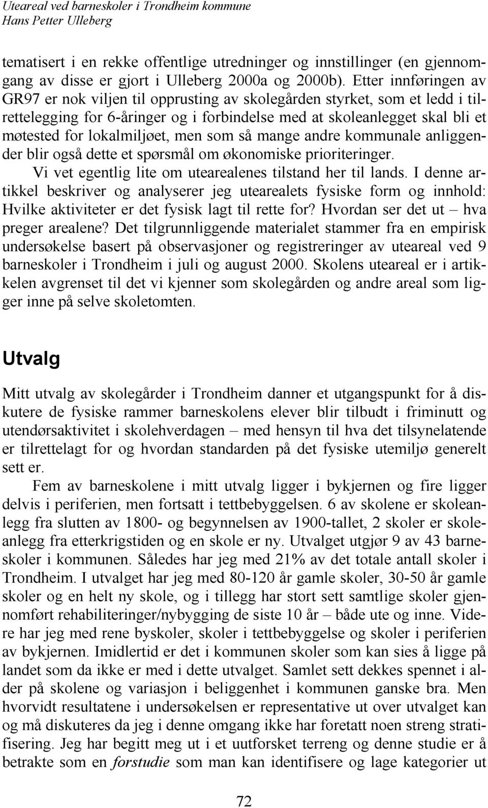 men som så mange andre kommunale anliggender blir også dette et spørsmål om økonomiske prioriteringer. Vi vet egentlig lite om utearealenes tilstand her til lands.