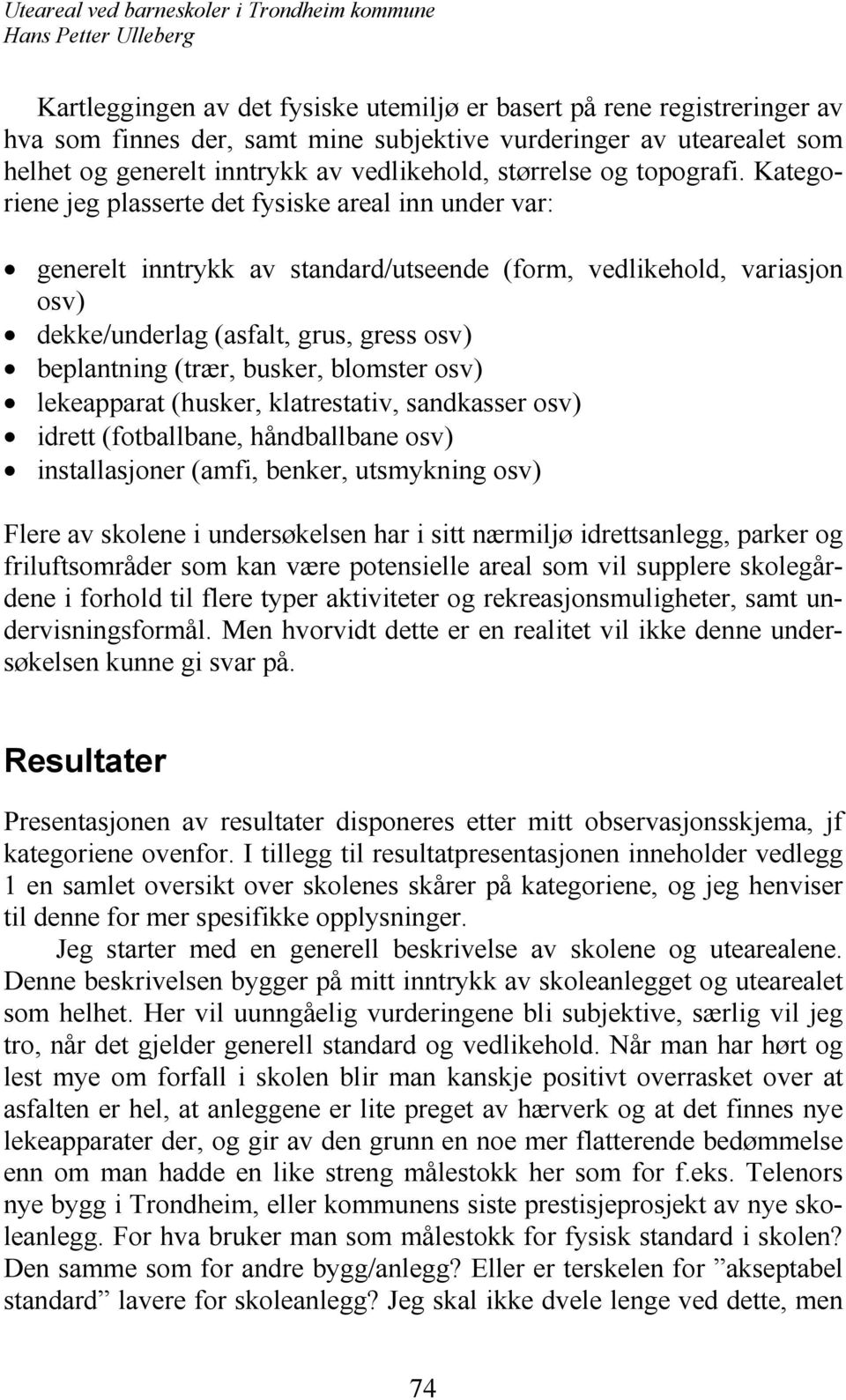 Kategoriene jeg plasserte det fysiske areal inn under var: generelt inntrykk av standard/utseende (form, vedlikehold, variasjon osv) dekke/underlag (asfalt, grus, gress osv) beplantning (trær,