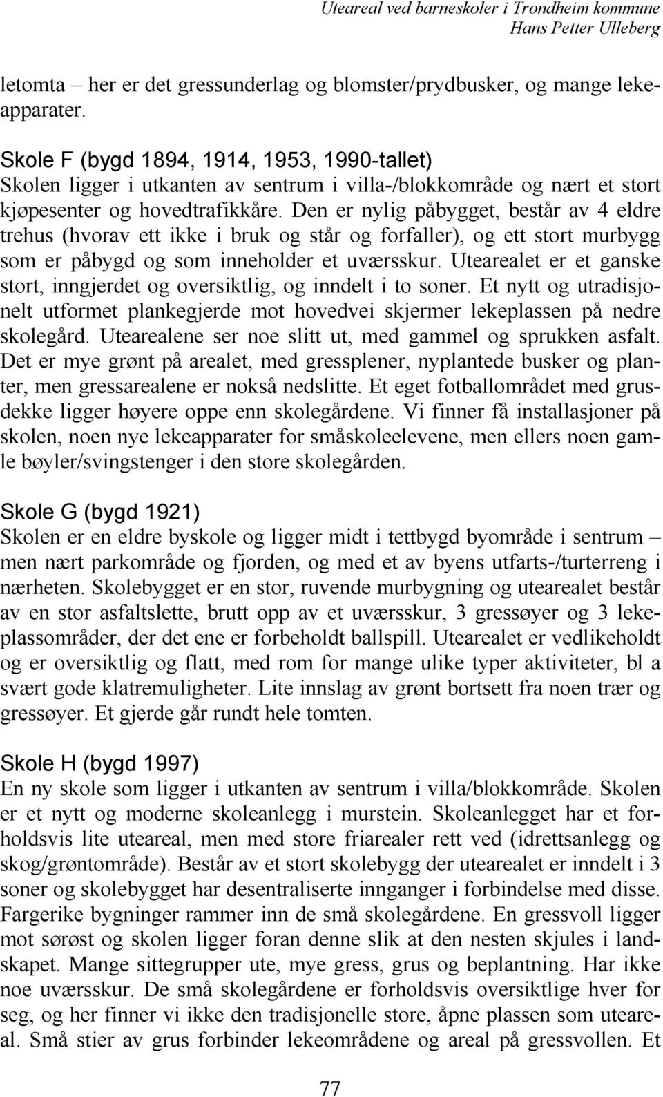 Den er nylig påbygget, består av 4 eldre trehus (hvorav ett ikke i bruk og står og forfaller), og ett stort murbygg som er påbygd og som inneholder et uværsskur.