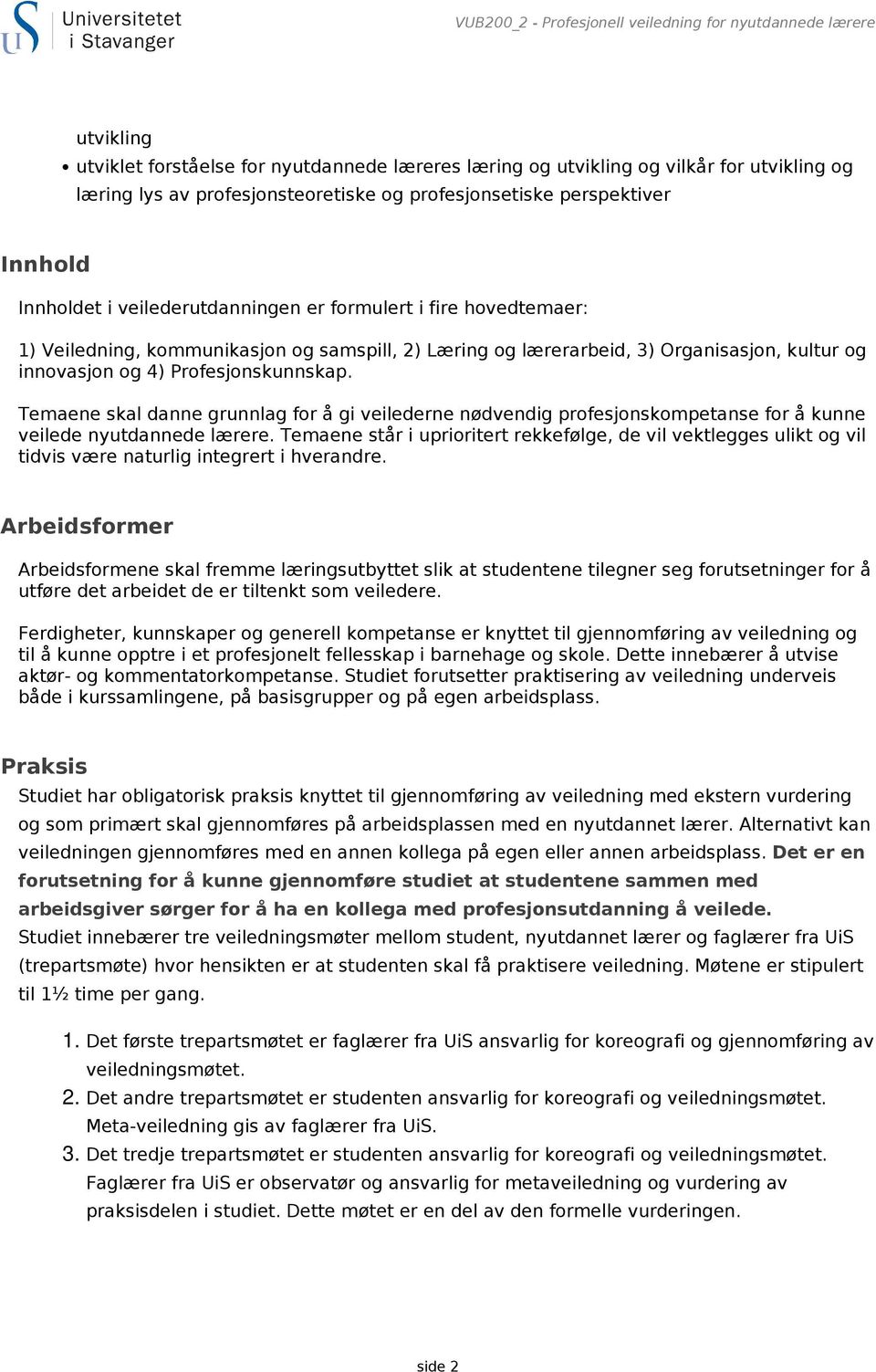 innovasjon og 4) Profesjonskunnskap. Temaene skal danne grunnlag for å gi veilederne nødvendig profesjonskompetanse for å kunne veilede nyutdannede lærere.