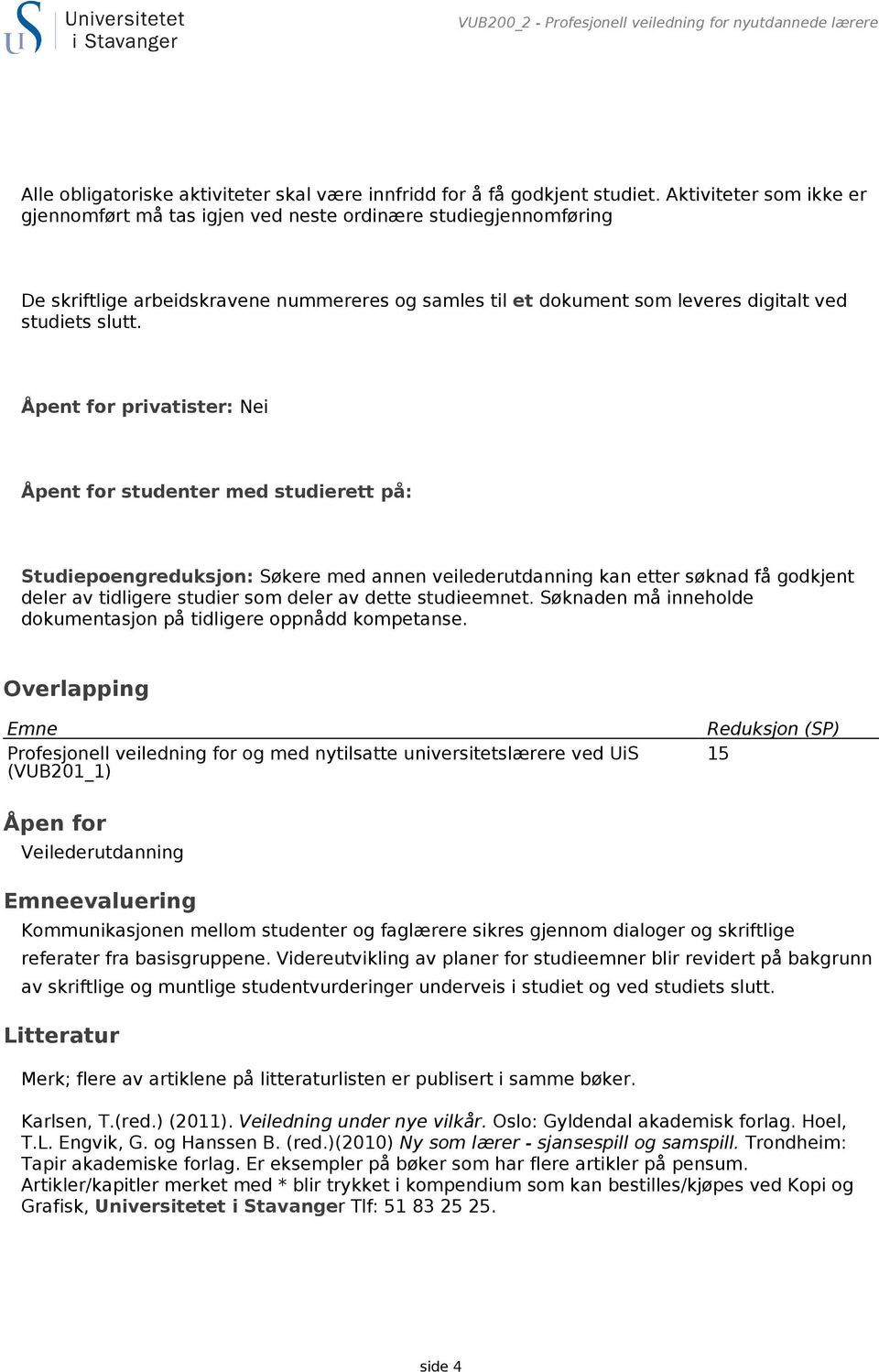 Åpent for privatister: Nei Åpent for studenter med studierett på: Studiepoengreduksjon: Søkere med annen veilederutdanning kan etter søknad få godkjent deler av tidligere studier som deler av dette