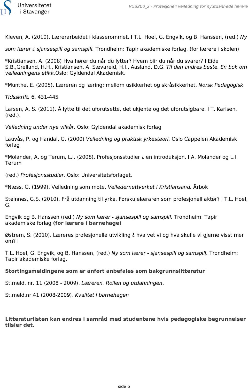 G. Til den andres beste. En bok om veiledningens etikk.oslo: Gyldendal Akademisk. *Munthe, E. (2005).